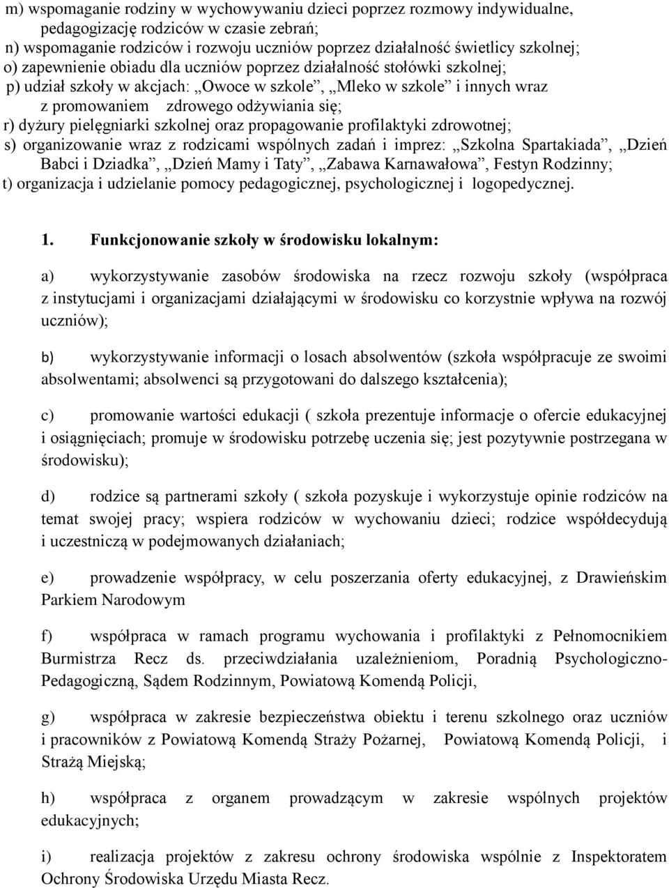 pielęgniarki szkolnej oraz propagowanie profilaktyki zdrowotnej; s) organizowanie wraz z rodzicami wspólnych zadań i imprez: Szkolna Spartakiada, Dzień Babci i Dziadka, Dzień Mamy i Taty, Zabawa