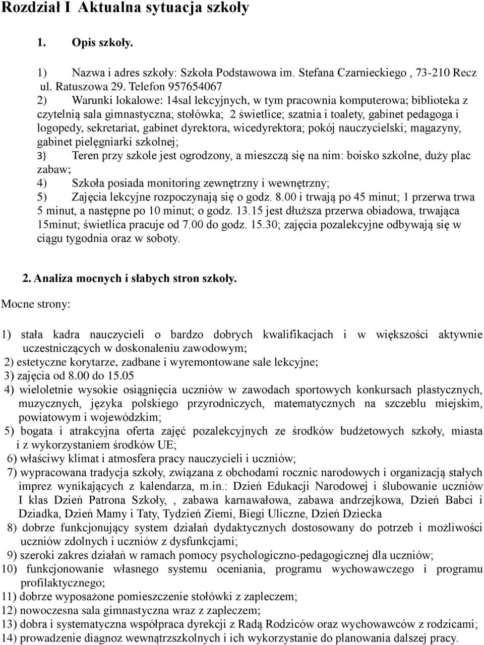 sekretariat, gabinet dyrektora, wicedyrektora; pokój nauczycielski; magazyny, gabinet pielęgniarki szkolnej; 3) Teren przy szkole jest ogrodzony, a mieszczą się na nim: boisko szkolne, duży plac