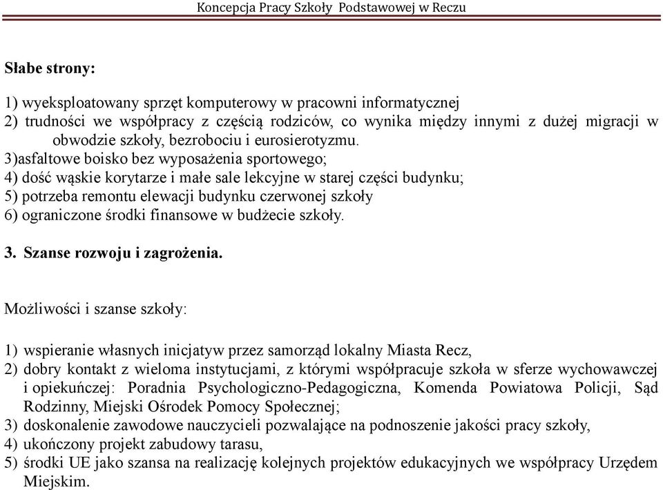 3)asfaltowe boisko bez wyposażenia sportowego; 4) dość wąskie korytarze i małe sale lekcyjne w starej części budynku; 5) potrzeba remontu elewacji budynku czerwonej szkoły 6) ograniczone środki