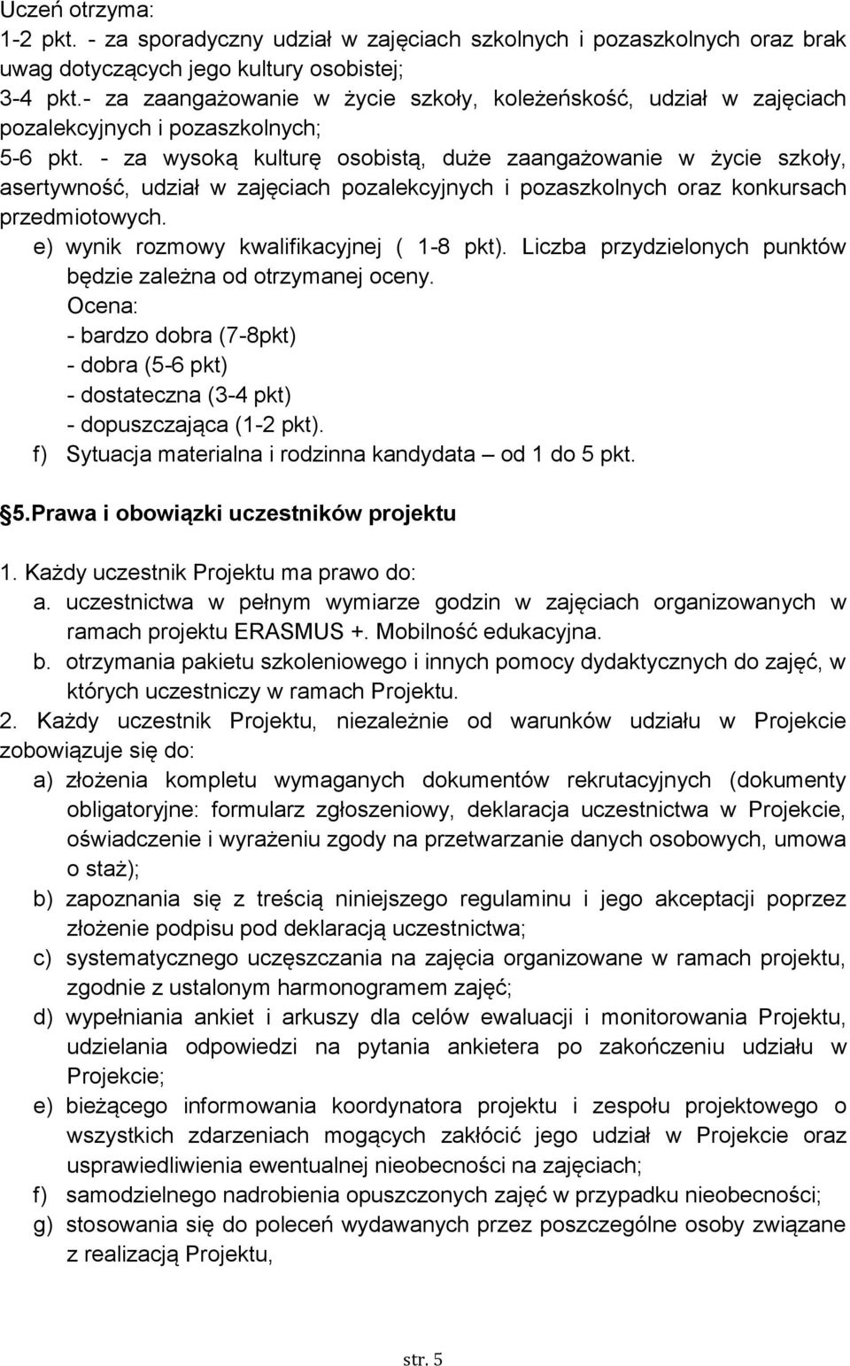 - za wysoką kulturę osobistą, duże zaangażowanie w życie szkoły, asertywność, udział w zajęciach pozalekcyjnych i pozaszkolnych oraz konkursach przedmiotowych.