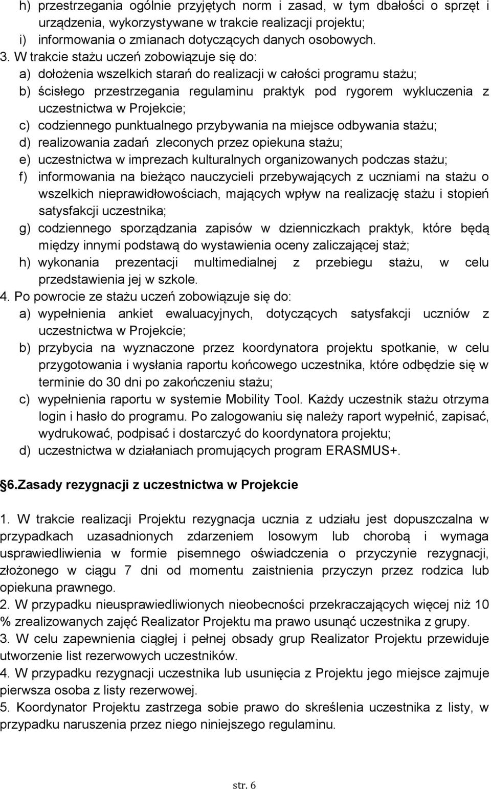 Projekcie; c) codziennego punktualnego przybywania na miejsce odbywania stażu; d) realizowania zadań zleconych przez opiekuna stażu; e) uczestnictwa w imprezach kulturalnych organizowanych podczas