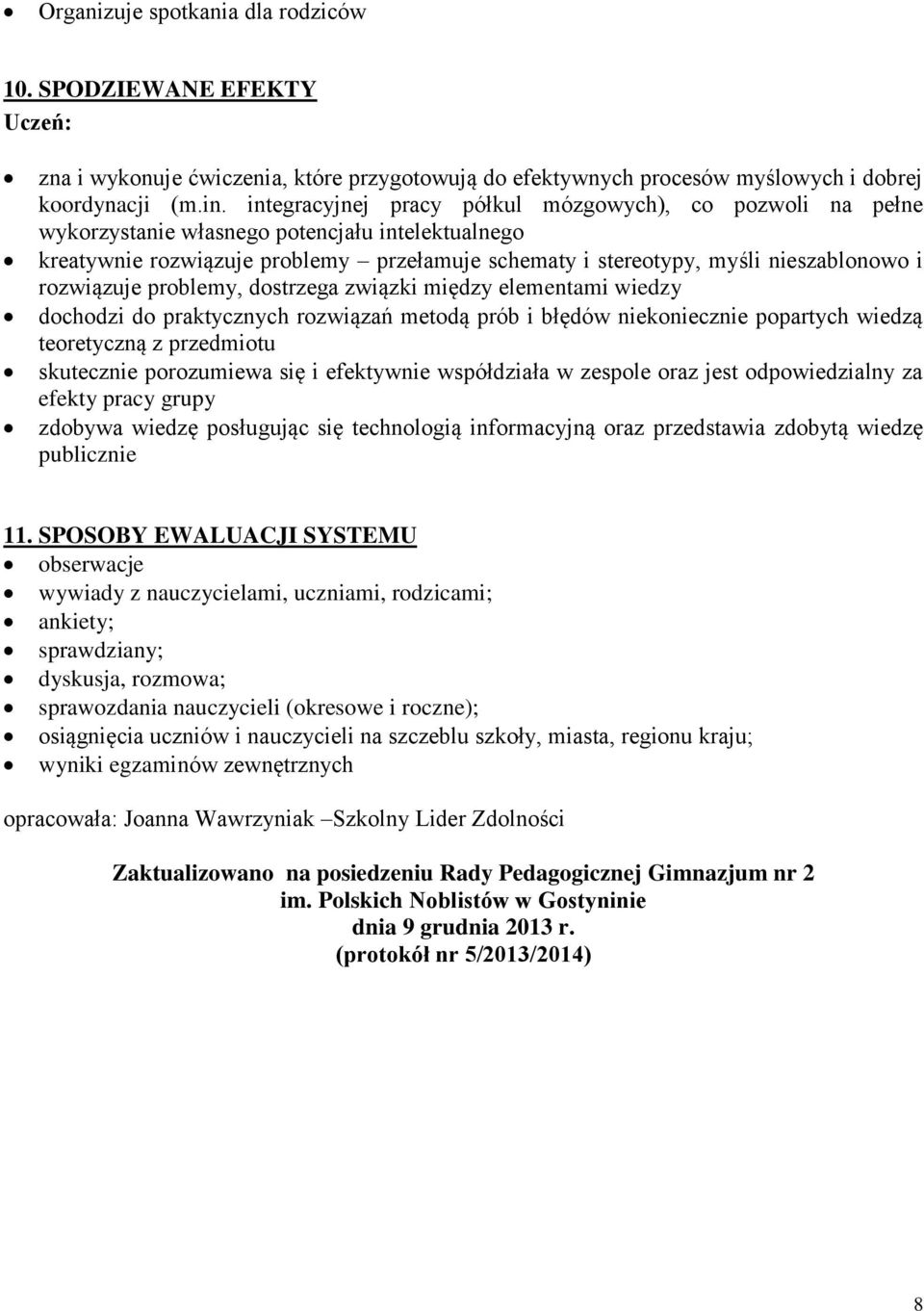 rozwiązuje problemy, dostrzega związki między elementami wiedzy dochodzi do praktycznych rozwiązań metodą prób i błędów niekoniecznie popartych wiedzą teoretyczną z przedmiotu skutecznie porozumiewa