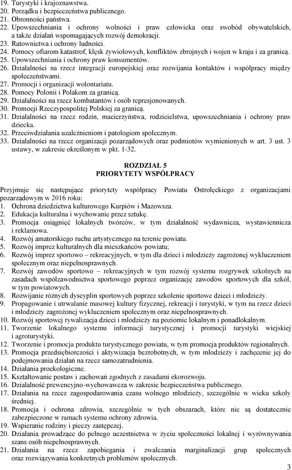 Pomocy ofiarom katastrof, klęsk żywiołowych, konfliktów zbrojnych i wojen w kraju i za granicą. 25. Upowszechniania i ochrony praw konsumentów. 26.