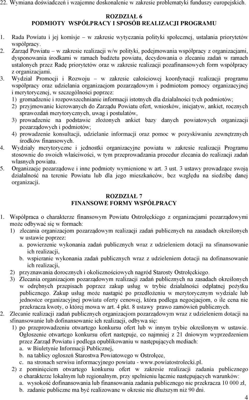 Zarząd Powiatu w zakresie realizacji w/w polityki, podejmowania współpracy z organizacjami, dysponowania środkami w ramach budżetu powiatu, decydowania o zlecaniu zadań w ramach ustalonych przez Radę