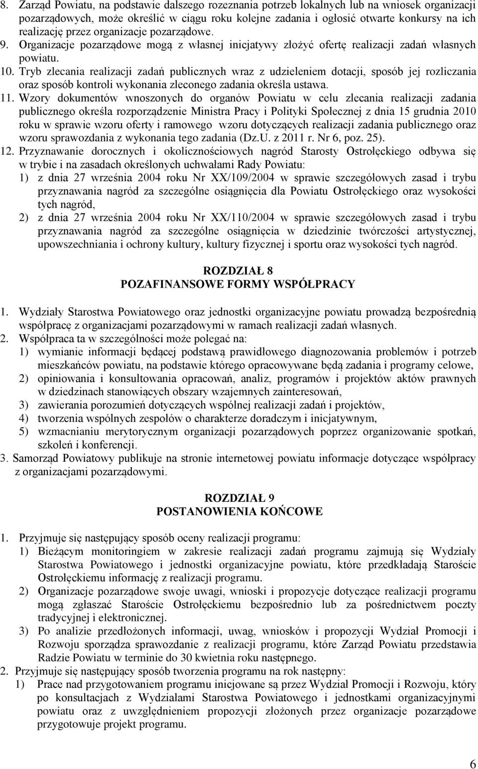 Tryb zlecania realizacji zadań publicznych wraz z udzieleniem dotacji, sposób jej rozliczania oraz sposób kontroli wykonania zleconego zadania określa ustawa. 11.