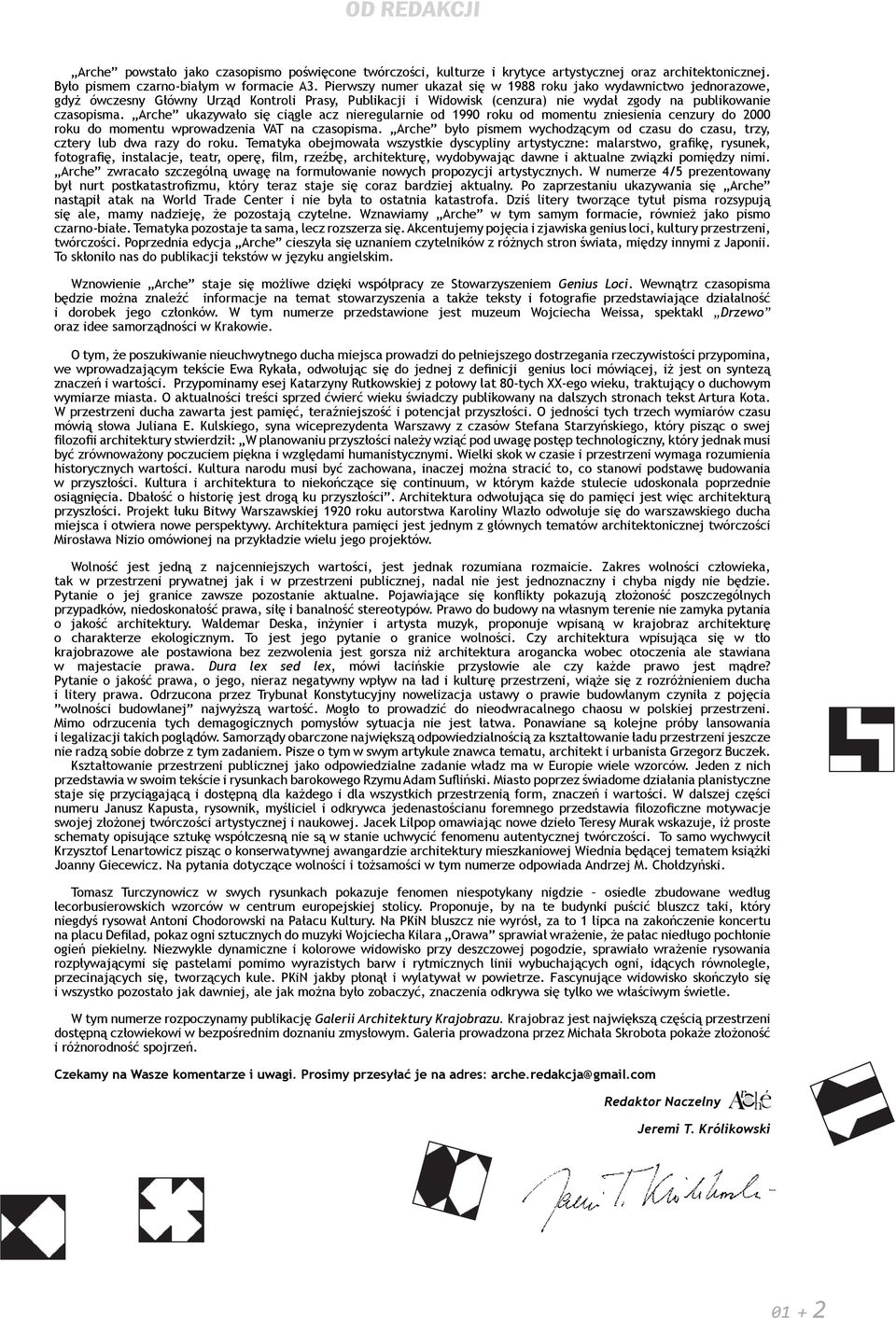 Arche ukazywało się ciągle acz nieregularnie od 1990 roku od momentu zniesienia cenzury do 2000 roku do momentu wprowadzenia VAT na czasopisma.