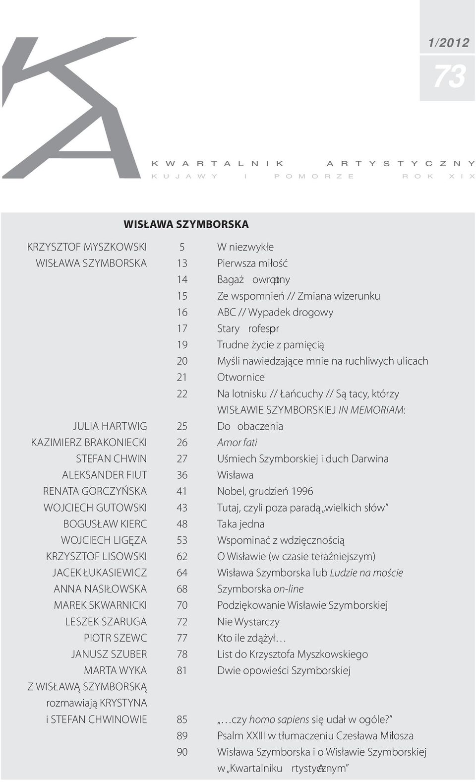 Łańcuchy // Są tacy, którzy WISŁAWIE SZYMBORSKIEJ IN MEMORIAM: JULIA HARTWIG 25 Do obaczeniaz KAZIMIERZ BRAKONIECKI 26 Amor fati STEFAN CHWIN 27 Uśmiech Szymborskiej i duch Darwina ALEKSANDER FIUT 36