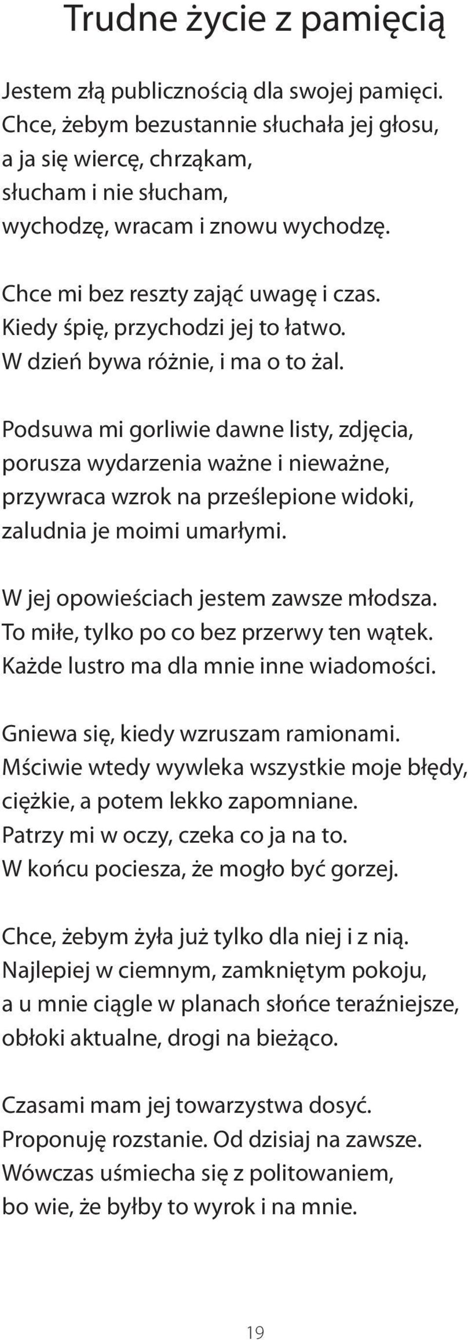 Podsuwa mi gorliwie dawne listy, zdjęcia, porusza wydarzenia ważne i nieważne, przywraca wzrok na prześlepione widoki, zaludnia je moimi umarłymi. W jej opowieściach jestem zawsze młodsza.