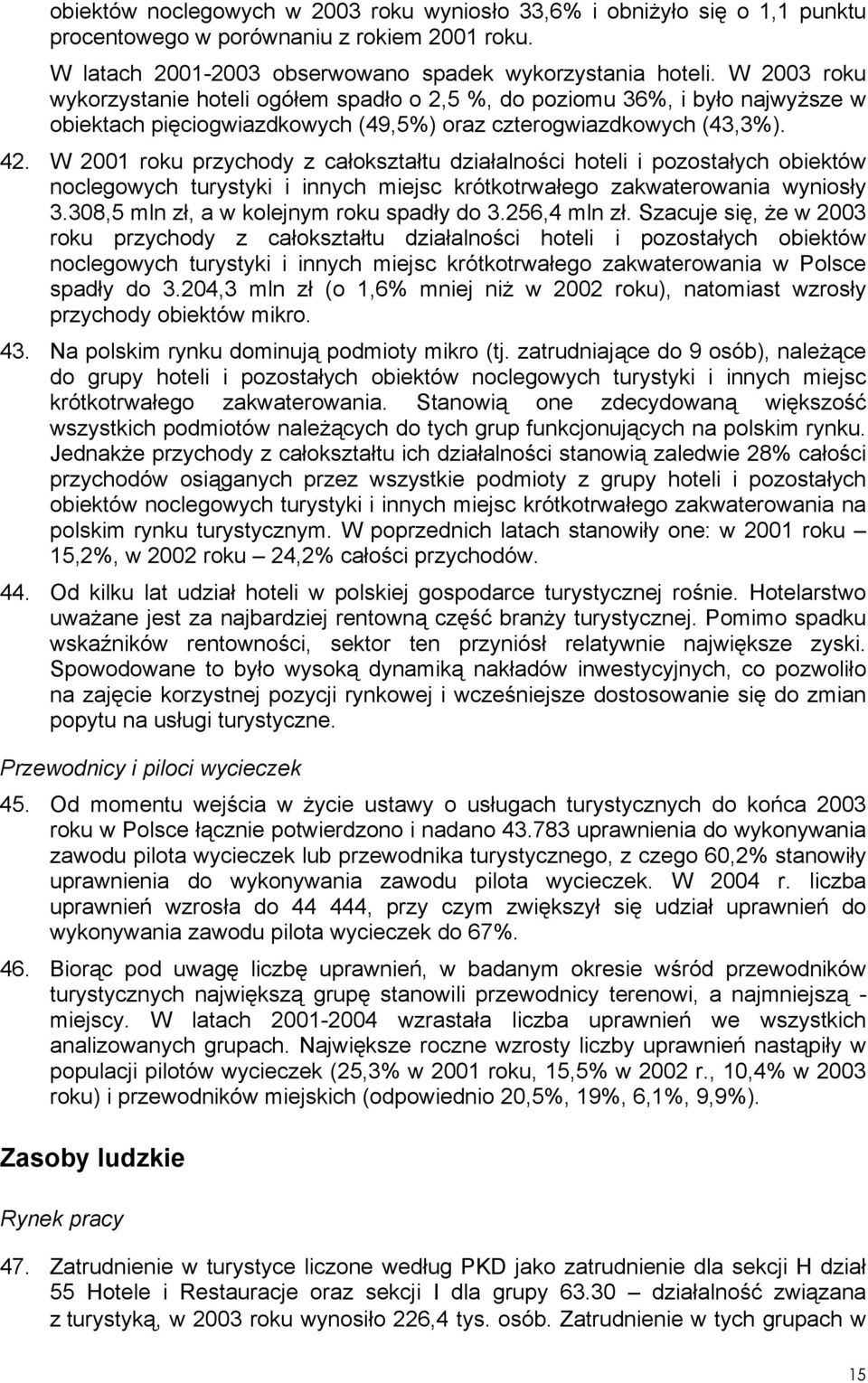 W 2001 roku przychody z całokształtu działalności hoteli i pozostałych obiektów noclegowych turystyki i innych miejsc krótkotrwałego zakwaterowania wyniosły 3.