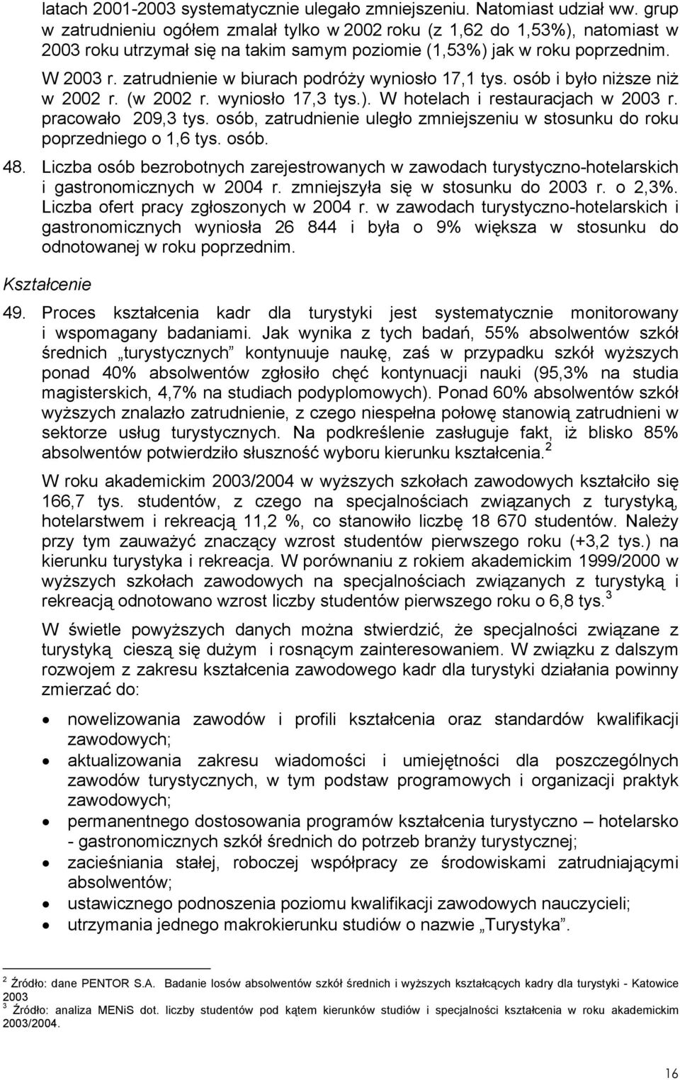 zatrudnienie w biurach podróży wyniosło 17,1 tys. osób i było niższe niż w 2002 r. (w 2002 r. wyniosło 17,3 tys.). W hotelach i restauracjach w 2003 r. pracowało 209,3 tys.