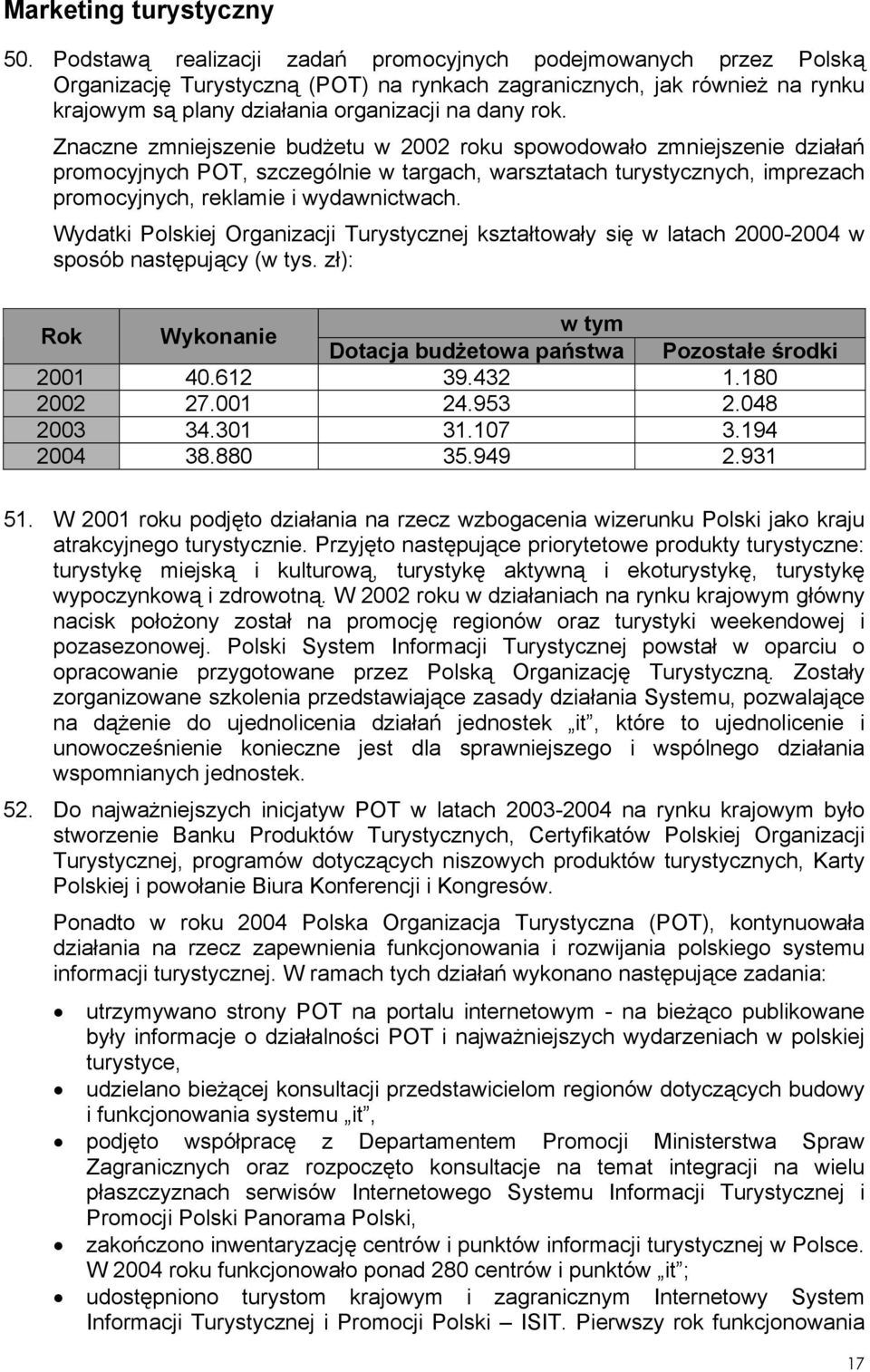 Znaczne zmniejszenie budżetu w 2002 roku spowodowało zmniejszenie działań promocyjnych POT, szczególnie w targach, warsztatach turystycznych, imprezach promocyjnych, reklamie i wydawnictwach.