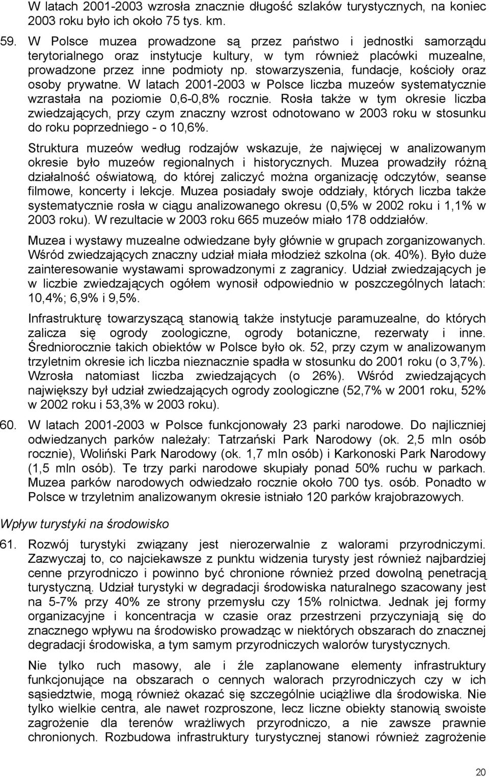 stowarzyszenia, fundacje, kościoły oraz osoby prywatne. W latach 2001-2003 w Polsce liczba muzeów systematycznie wzrastała na poziomie 0,6-0,8% rocznie.