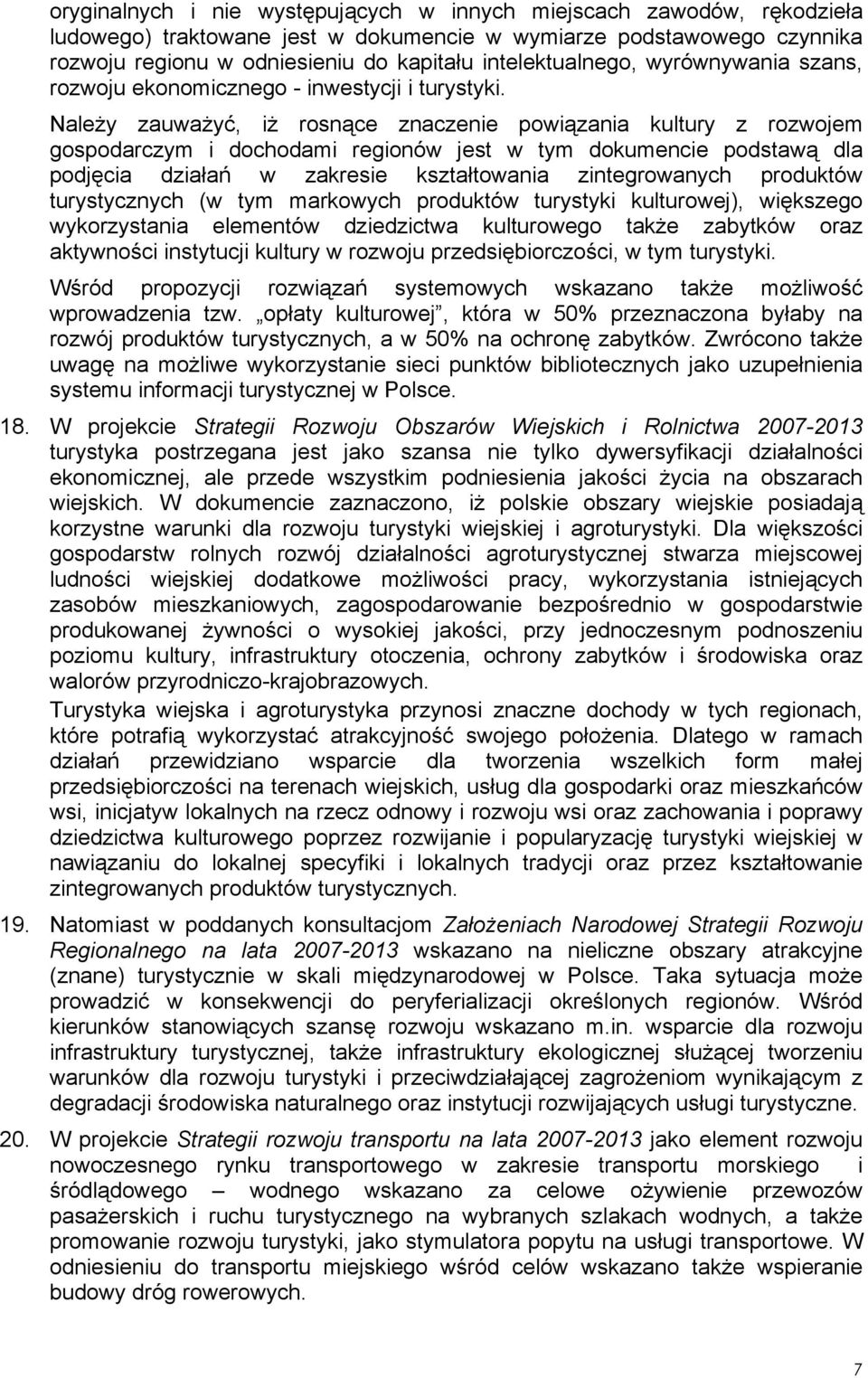 Należy zauważyć, iż rosnące znaczenie powiązania kultury z rozwojem gospodarczym i dochodami regionów jest w tym dokumencie podstawą dla podjęcia działań w zakresie kształtowania zintegrowanych