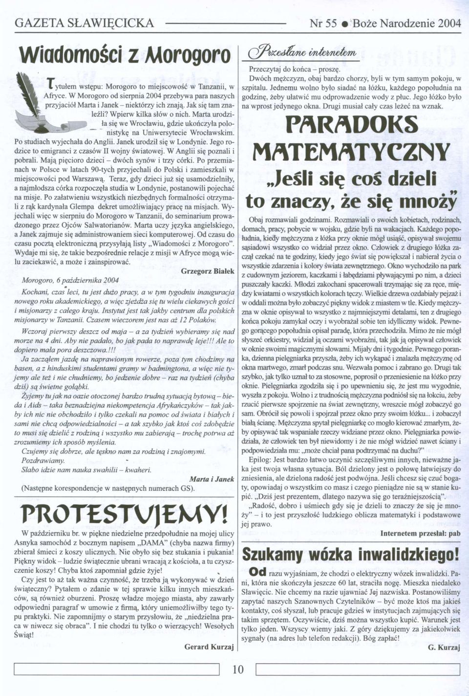 Janek urodził się w Londynie. Jego rodzice to emigranci z czasów II wojny światowej. W Anglii się poznali i pobrali. Mają pięcioro dzieci - dwóch synów i trzy córki.