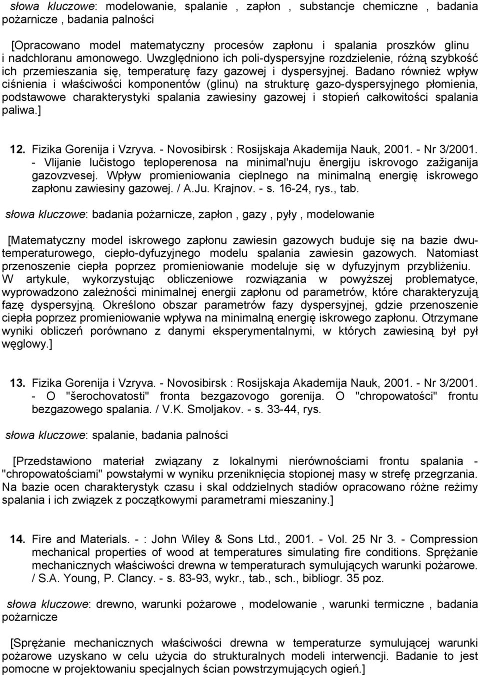 Badano również wpływ ciśnienia i właściwości komponentów (glinu) na strukturę gazo-dyspersyjnego płomienia, podstawowe charakterystyki spalania zawiesiny gazowej i stopień całkowitości spalania