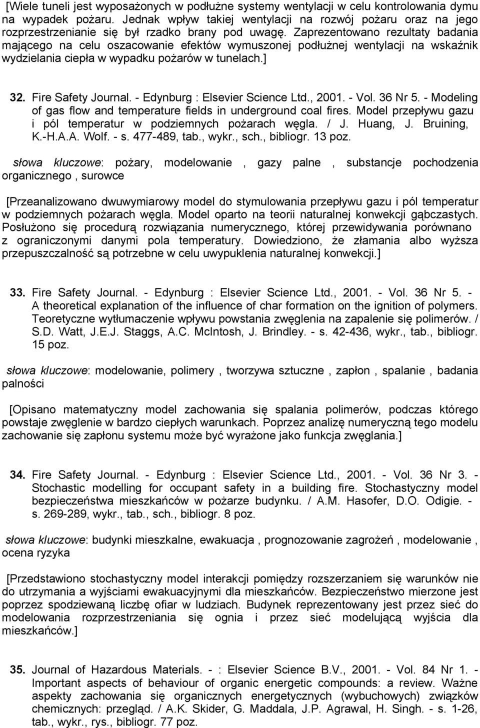 Zaprezentowano rezultaty badania mającego na celu oszacowanie efektów wymuszonej podłużnej wentylacji na wskaźnik wydzielania ciepła w wypadku pożarów w tunelach.] 32. Fire Safety Journal.