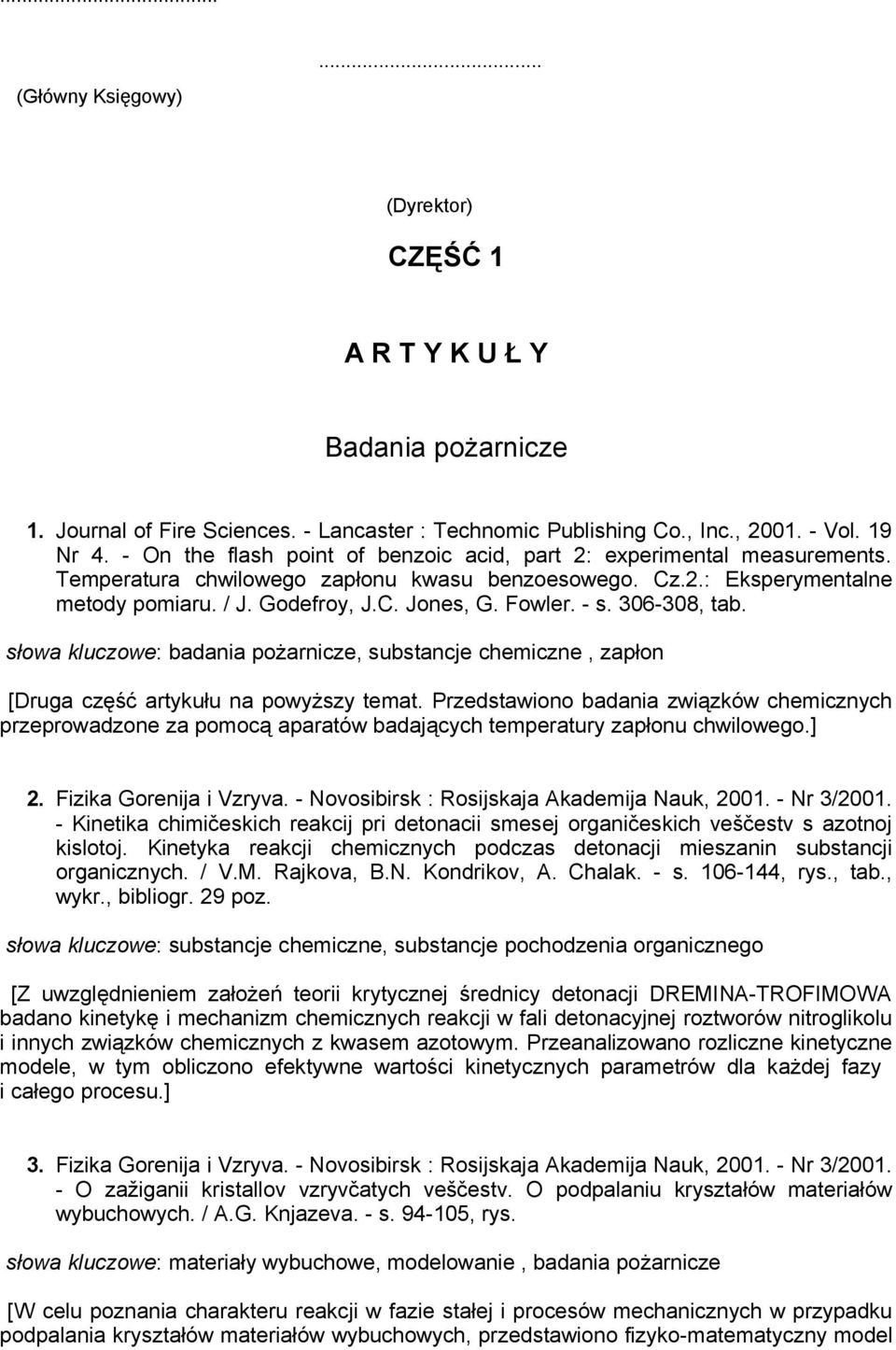 - s. 306-308, tab. słowa kluczowe: badania pożarnicze, substancje chemiczne, zapłon [Druga część artykułu na powyższy temat.