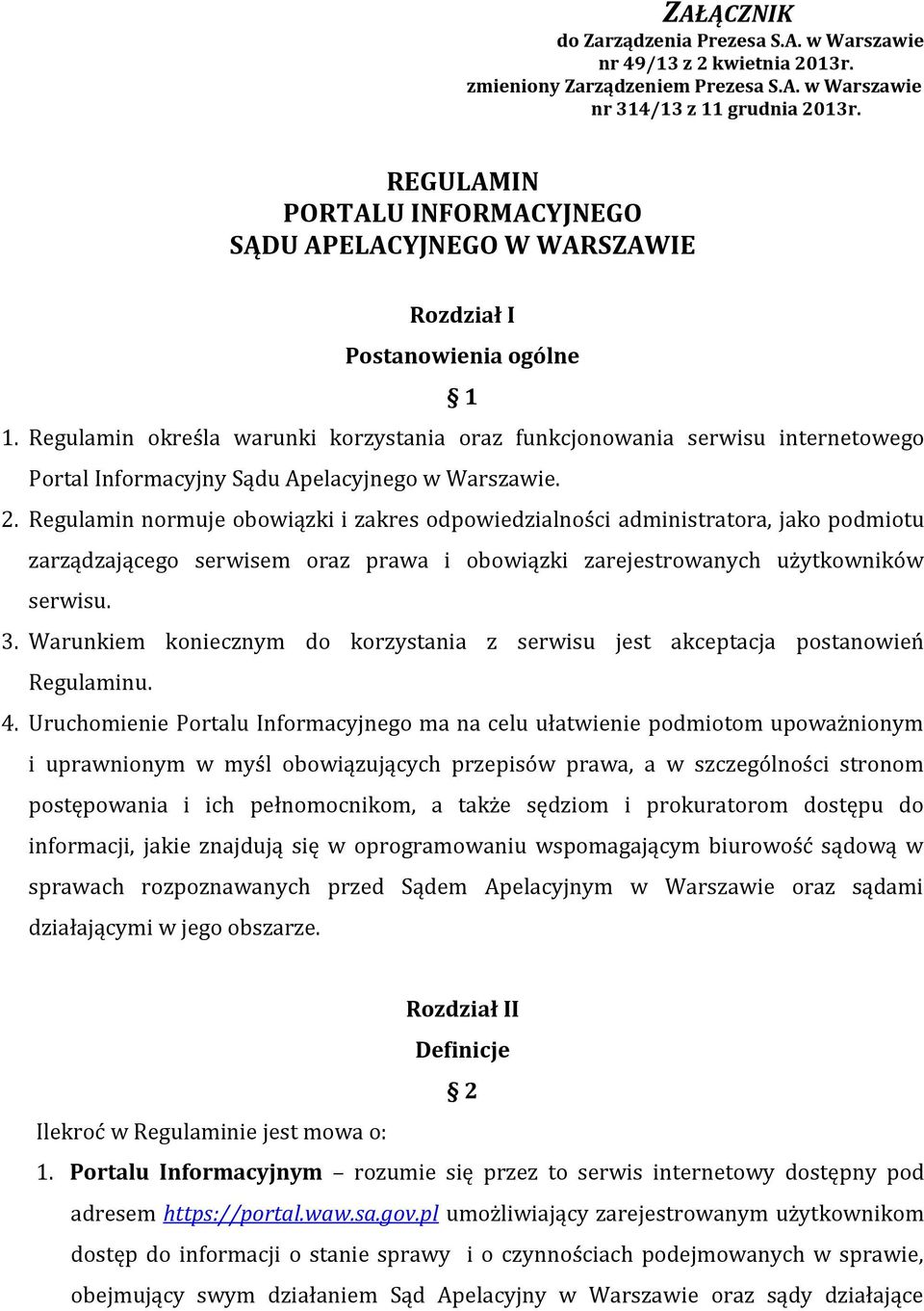Regulamin określa warunki korzystania oraz funkcjonowania serwisu internetowego Portal Informacyjny Sądu Apelacyjnego w Warszawie. 2.