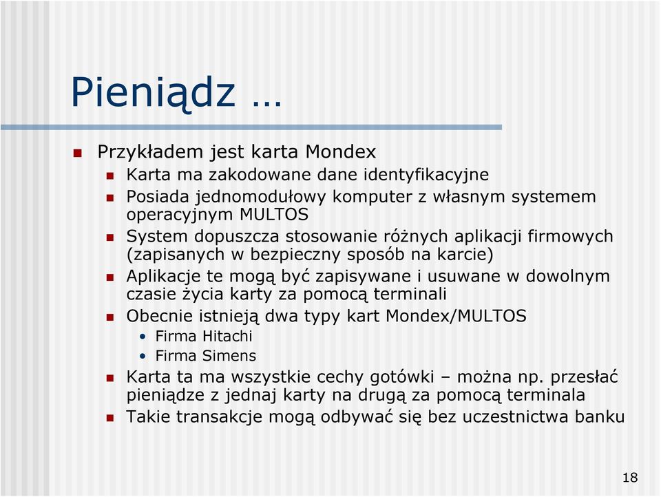 usuwane w dowolnym czasie życia karty za pomocą terminali Obecnie istnieją dwa typy kart Mondex/MULTOS Firma Hitachi Firma Simens Karta ta ma