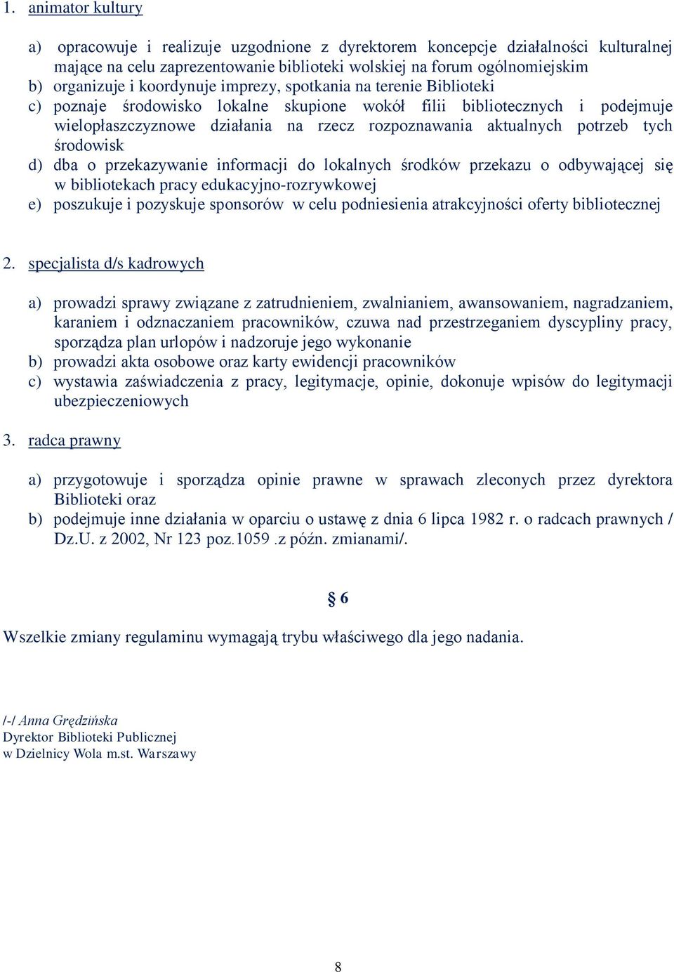 potrzeb tych środowisk d) dba o przekazywanie informacji do lokalnych środków przekazu o odbywającej się w bibliotekach pracy edukacyjno-rozrywkowej e) poszukuje i pozyskuje sponsorów w celu