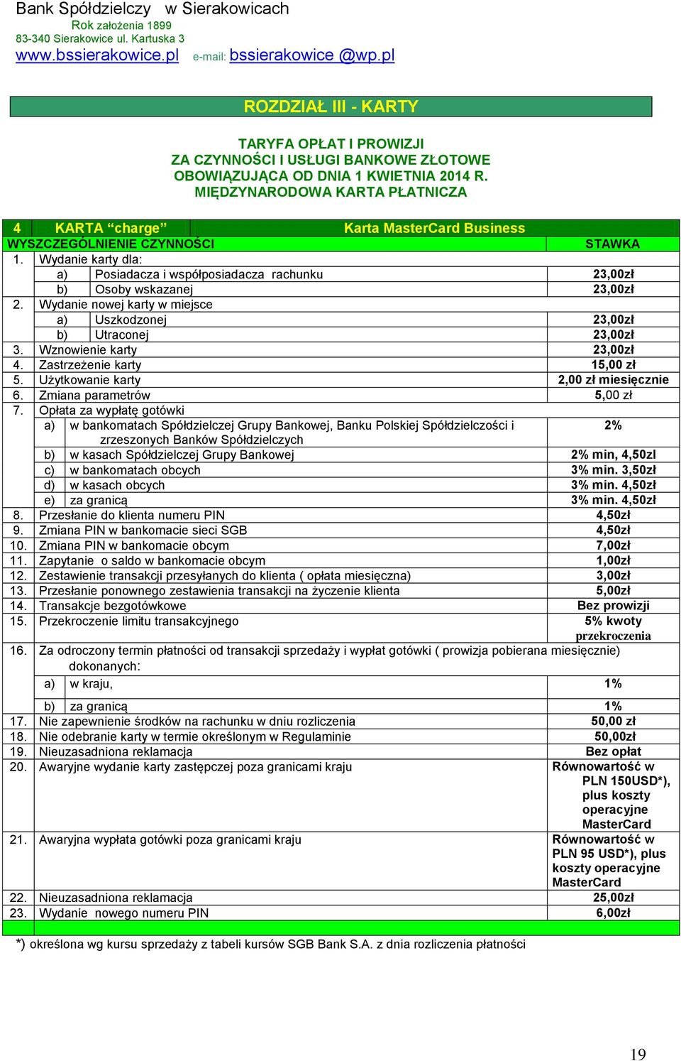 Wznowienie karty 23,00zł 4. Zastrzeżenie karty 15,00 zł 5. Użytkowanie karty 2,00 zł miesięcznie 6. Zmiana parametrów 5,00 zł 7.