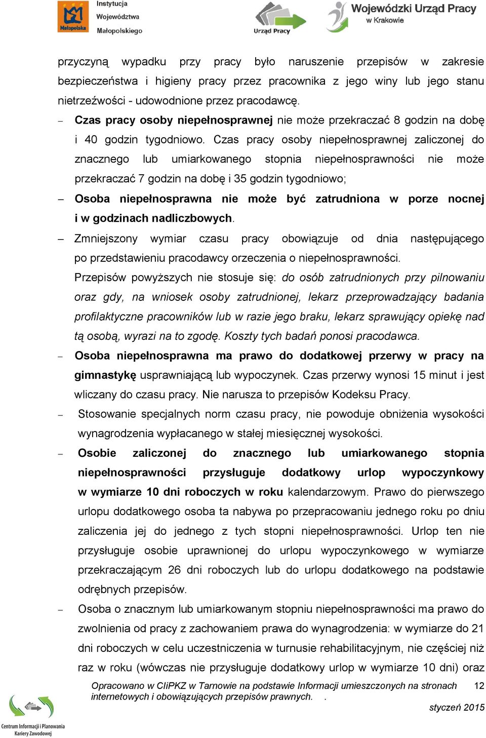 Czas pracy osoby niepełnosprawnej zaliczonej do znacznego lub umiarkowanego stopnia niepełnosprawności nie może przekraczać 7 godzin na dobę i 35 godzin tygodniowo; Osoba niepełnosprawna nie może być