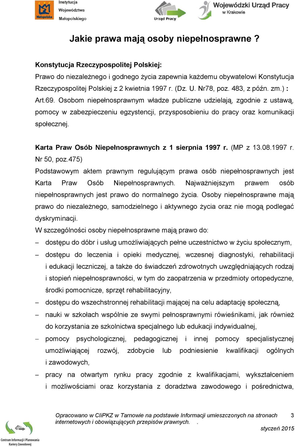 ) : Art.69. Osobom niepełnosprawnym władze publiczne udzielają, zgodnie z ustawą, pomocy w zabezpieczeniu egzystencji, przysposobieniu do pracy oraz komunikacji społecznej.