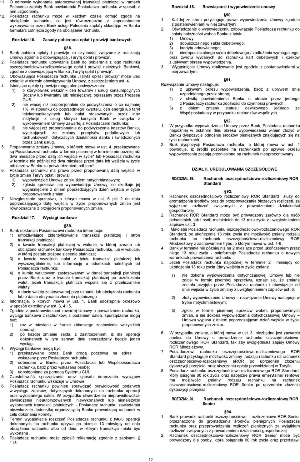 zgody na obciążenie rachunku. Rozdział 16. Zasady pobierania opłat i prowizji bankowych 88. 1. Bank pobiera opłaty i prowizje za czynności związane z realizacją Umowy zgodnie z obowiązującą Taryfą opłat i prowizji.