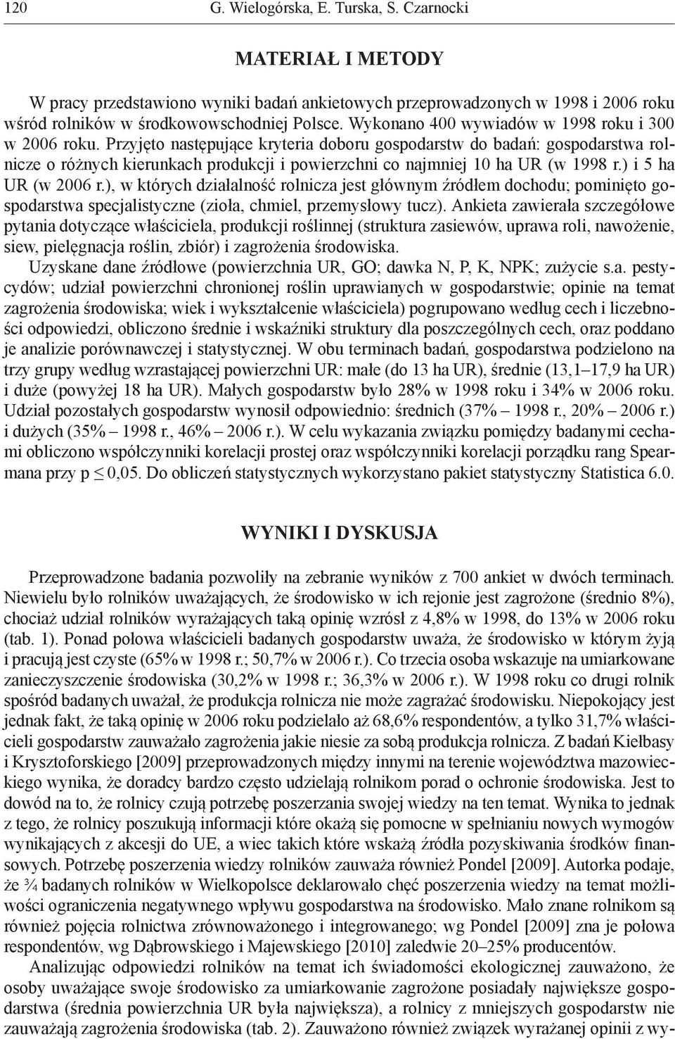 Przyjęto następujące kryteria doboru gospodarstw do badań: gospodarstwa rolnicze o różnych kierunkach produkcji i powierzchni co najmniej 10 ha UR (w 1998 r.) i 5 ha UR (w 2006 r.