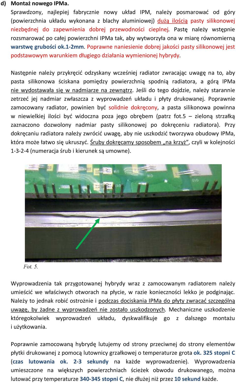 przewodności cieplnej. Pastę należy wstępnie rozsmarować po całej powierzchni IPMa tak, aby wytworzyła ona w miarę równomierną warstwę grubości ok.1-2mm.