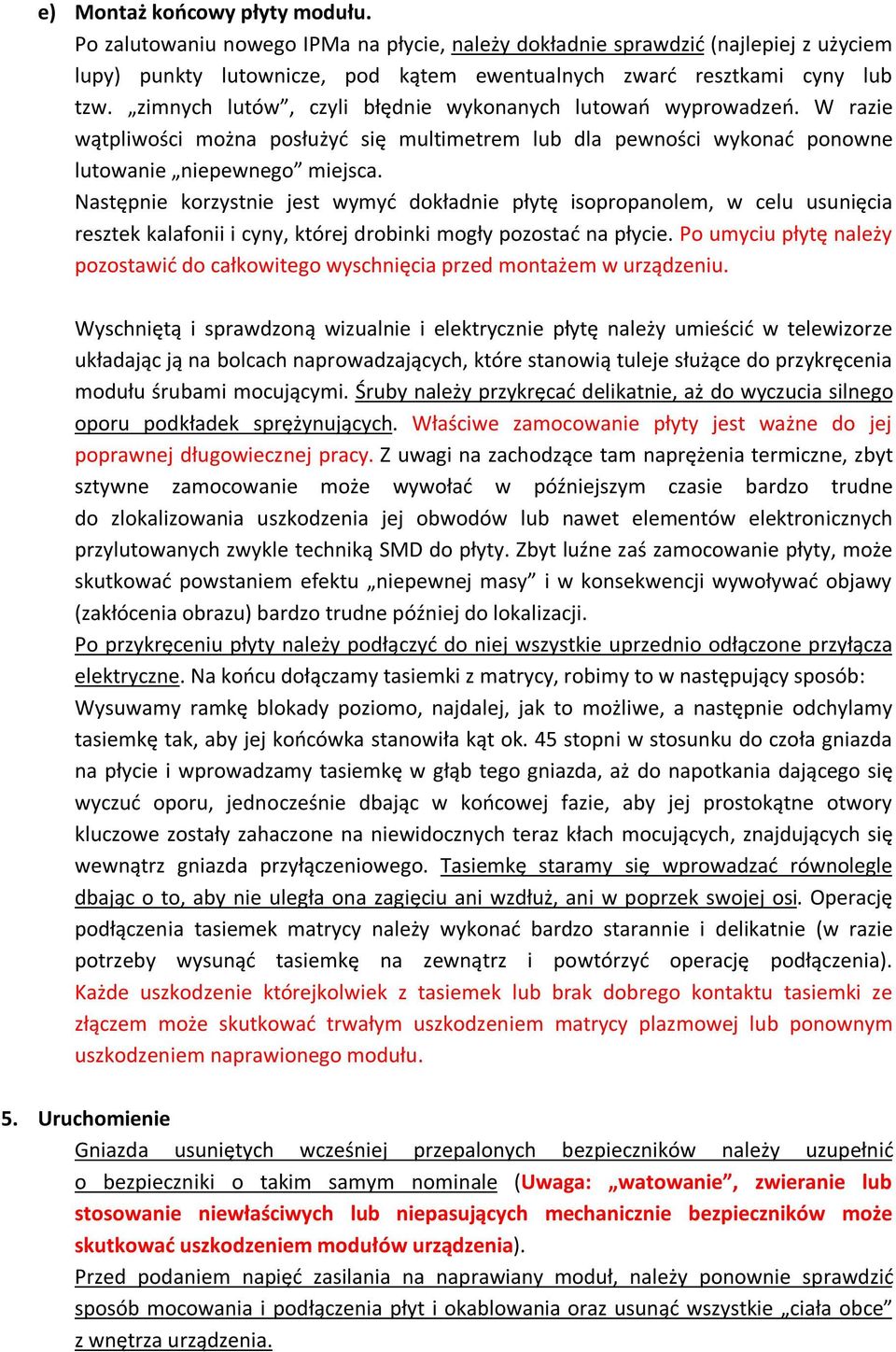 Następnie korzystnie jest wymyć dokładnie płytę isopropanolem, w celu usunięcia resztek kalafonii i cyny, której drobinki mogły pozostać na płycie.