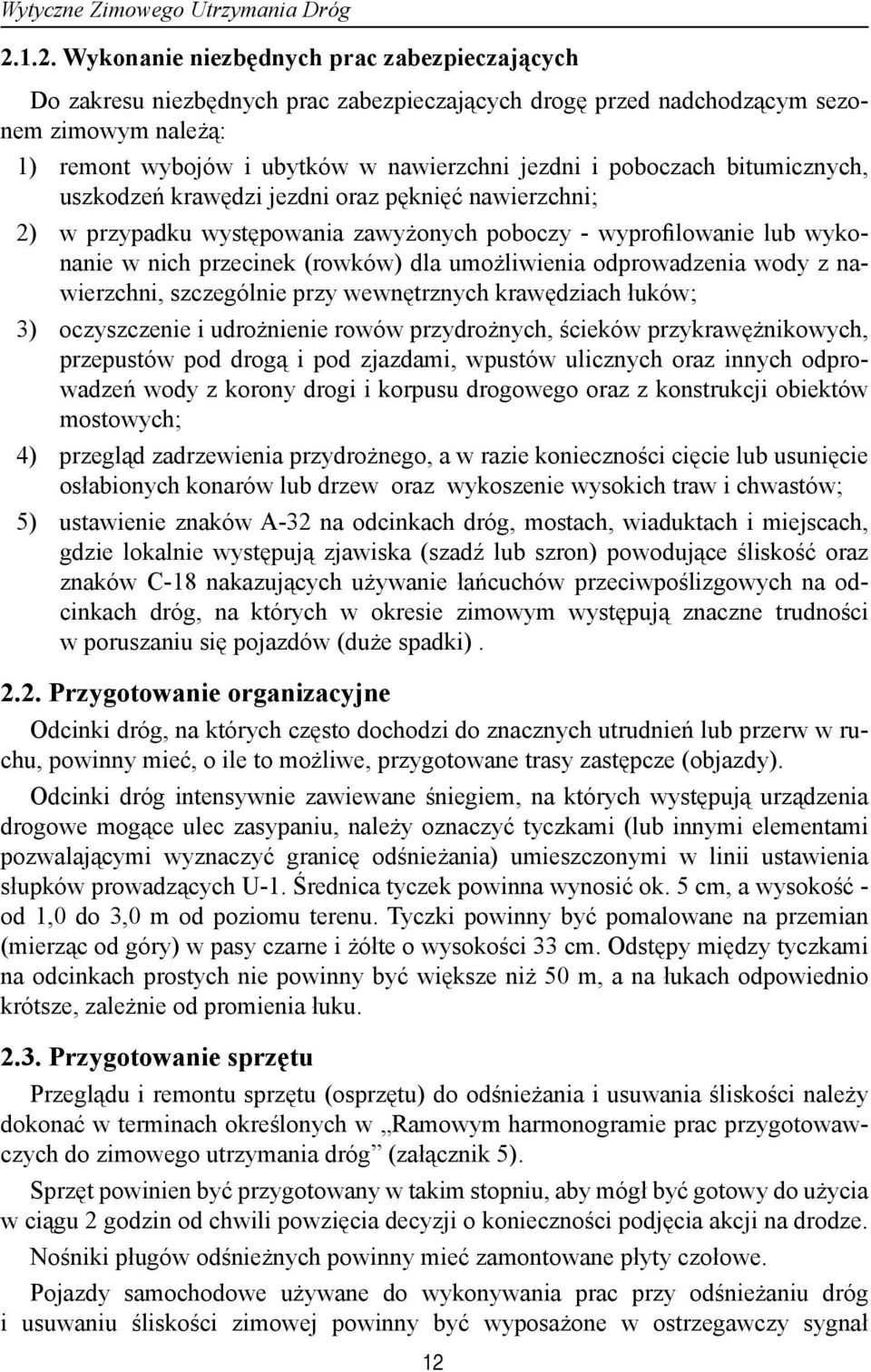 poboczach bitumicznych, uszkodzeń krawędzi jezdni oraz pęknięć nawierzchni; 2) w przypadku występowania zawyżonych poboczy - wyprofilowanie lub wykonanie w nich przecinek (rowków) dla umożliwienia