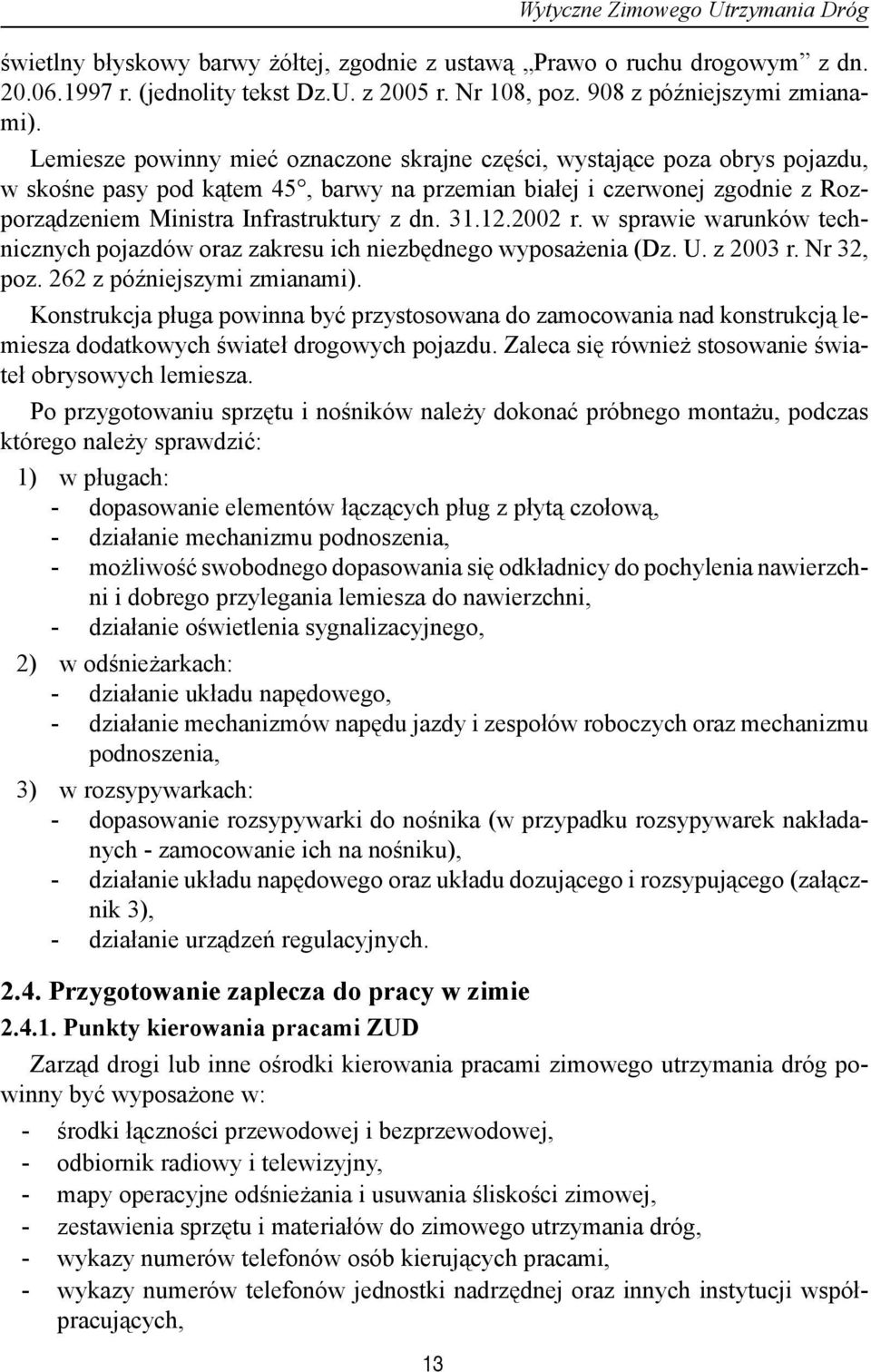 Lemiesze powinny mieć oznaczone skrajne części, wystające poza obrys pojazdu, w skośne pasy pod kątem 45, barwy na przemian białej i czerwonej zgodnie z Rozporządzeniem Ministra Infrastruktury z dn.