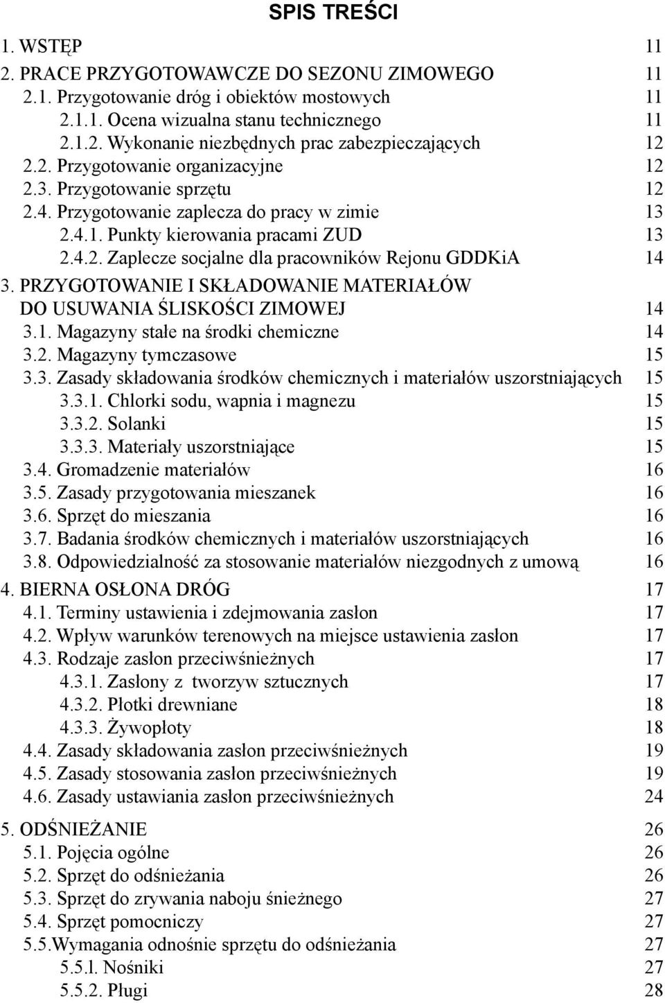 PRZYGOTOWANIE I SKŁADOWANIE MATERIAŁÓW DO USUWANIA ŚLISKOŚCI ZIMOWEJ 14 3.1. Magazyny stałe na środki chemiczne 14 3.2. Magazyny tymczasowe 15 3.3. Zasady składowania środków chemicznych i materiałów uszorstniających 15 3.