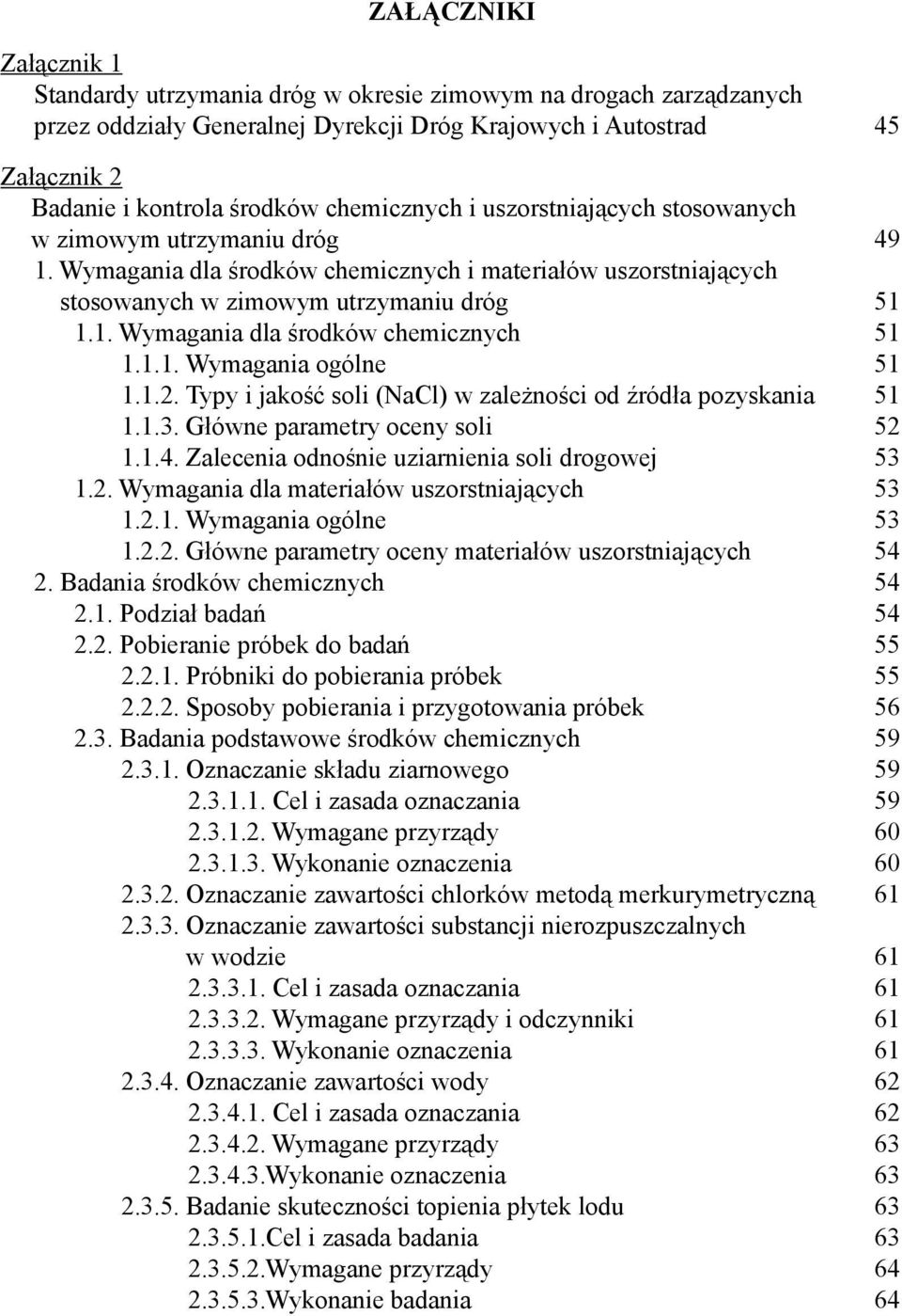 1.1. Wymagania ogólne 51 1.1.2. Typy i jakość soli (NaCl) w zależności od źródła pozyskania 51 1.1.3. Główne parametry oceny soli 52 1.1.4. Zalecenia odnośnie uziarnienia soli drogowej 53 1.2. Wymagania dla materiałów uszorstniających 53 1.