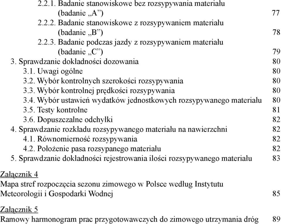 4. Wybór ustawień wydatków jednostkowych rozsypywanego materiału 80 3.5. Testy kontrolne 81 3.6. Dopuszczalne odchyłki 82 4. Sprawdzanie rozkładu rozsypywanego materiału na nawierzchni 82 4.1. Równomierność rozsypywania 82 4.