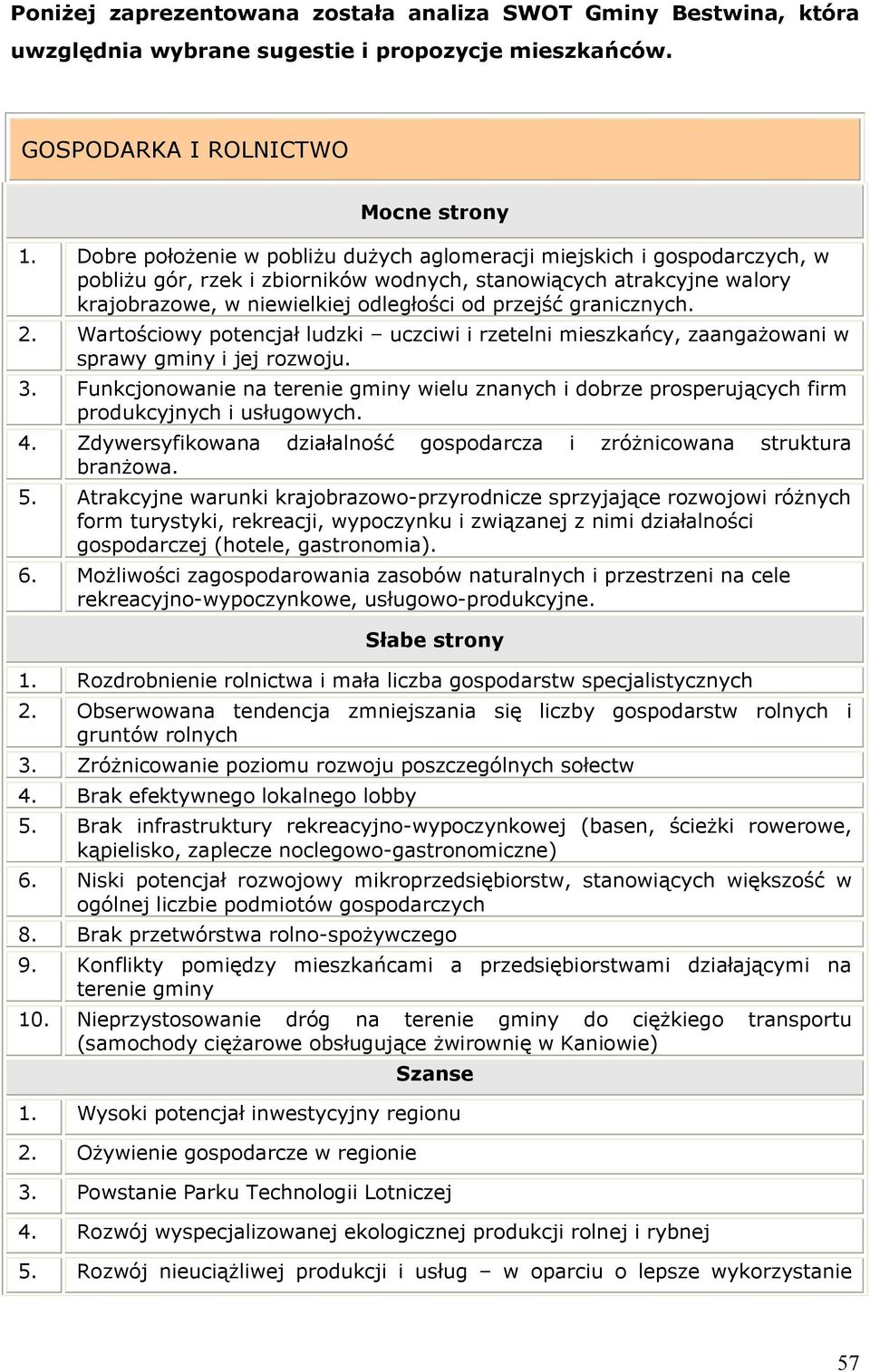 granicznych. 2. Wartościowy potencjał ludzki uczciwi i rzetelni mieszkańcy, zaangażowani w sprawy gminy i jej rozwoju. 3.