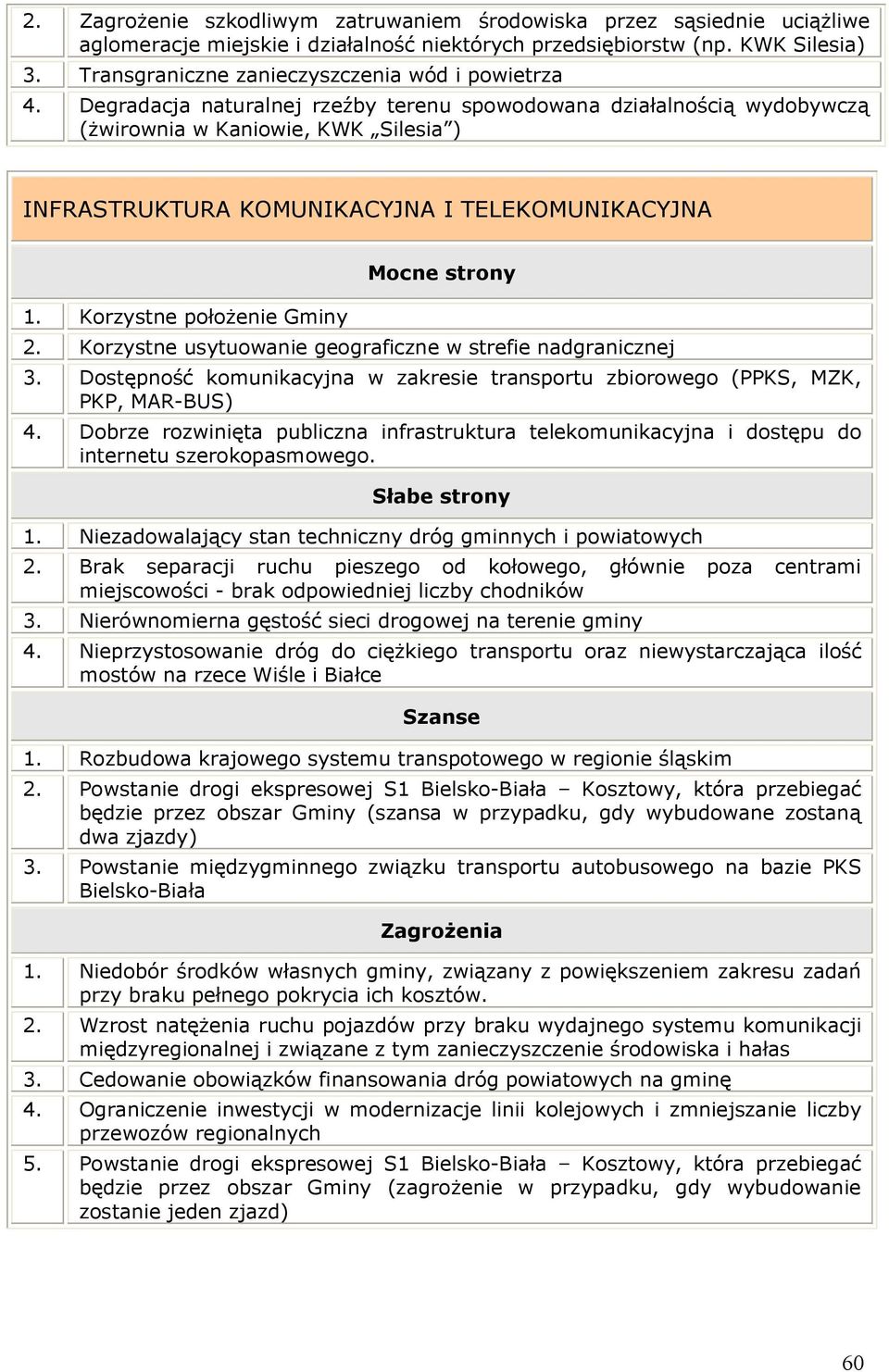 Degradacja naturalnej rzeźby terenu spowodowana działalnością wydobywczą (żwirownia w Kaniowie, KWK Silesia ) INFRASTRUKTURA KOMUNIKACYJNA I TELEKOMUNIKACYJNA 1.