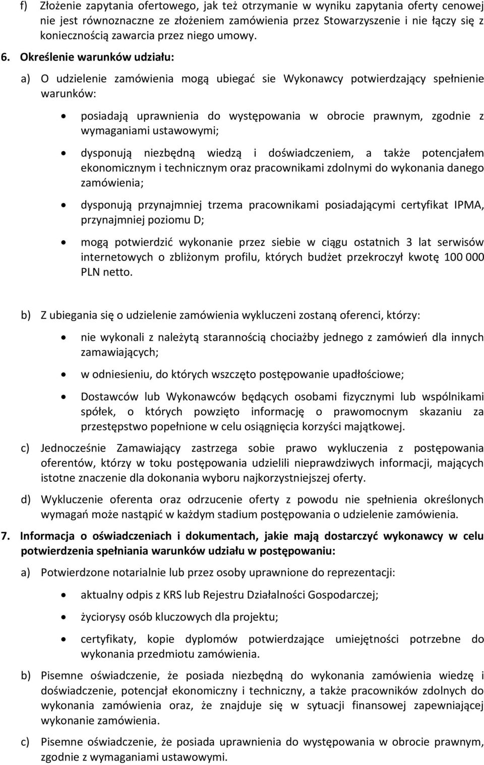 Określenie warunków udziału: a) O udzielenie zamówienia mogą ubiegać sie Wykonawcy potwierdzający spełnienie warunków: posiadają uprawnienia do występowania w obrocie prawnym, zgodnie z wymaganiami