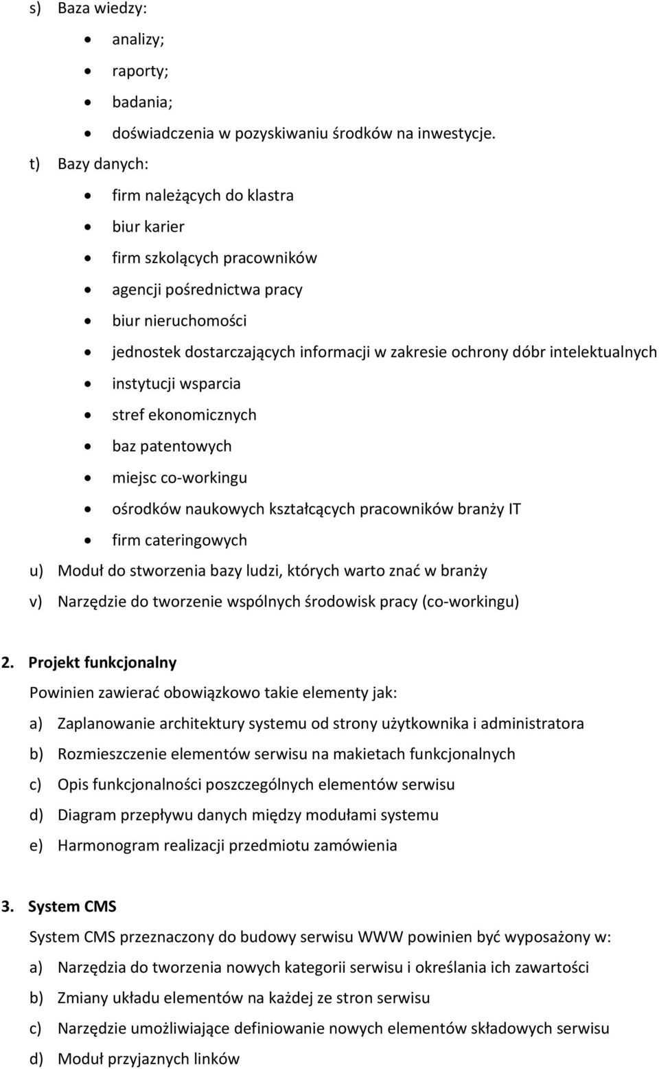 intelektualnych instytucji wsparcia stref ekonomicznych baz patentowych miejsc co-workingu ośrodków naukowych kształcących pracowników branży IT firm cateringowych u) Moduł do stworzenia bazy ludzi,