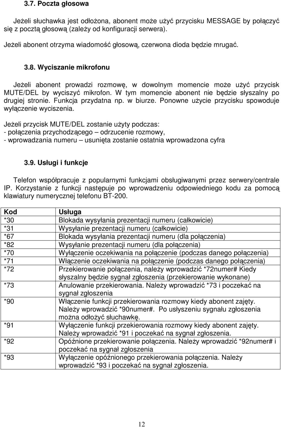 W tym momencie abonent nie będzie słyszalny po drugiej stronie. Funkcja przydatna np. w biurze. Ponowne uŝycie przycisku spowoduje wyłączenie wyciszenia.