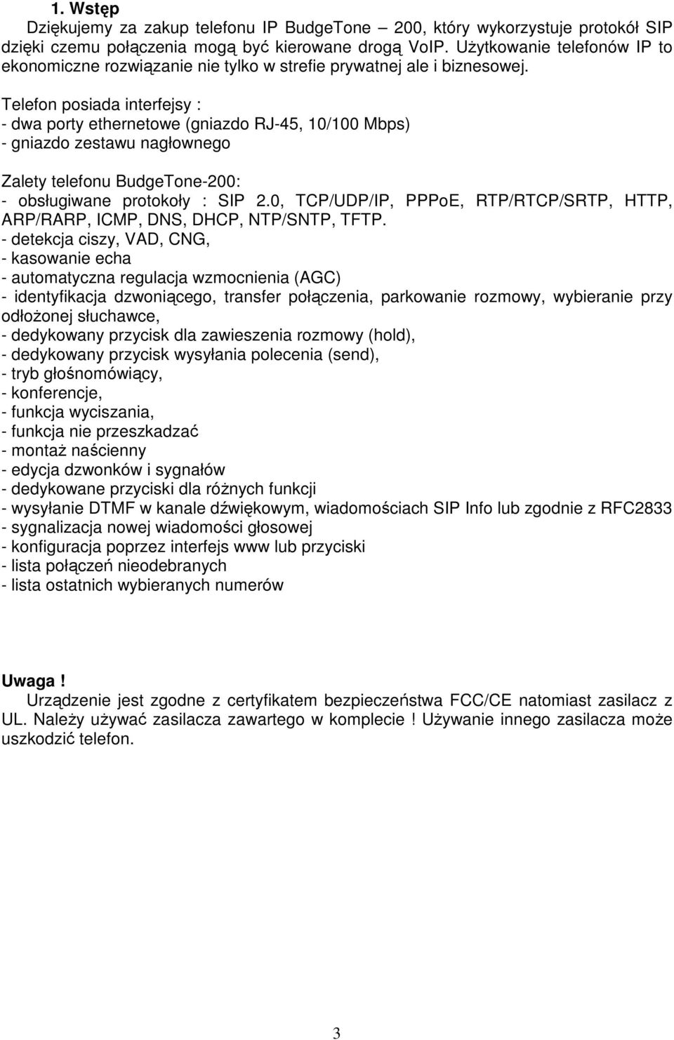 Telefon posiada interfejsy : - dwa porty ethernetowe (gniazdo RJ-45, 10/100 Mbps) - gniazdo zestawu nagłownego Zalety telefonu BudgeTone-200: - obsługiwane protokoły : SIP 2.