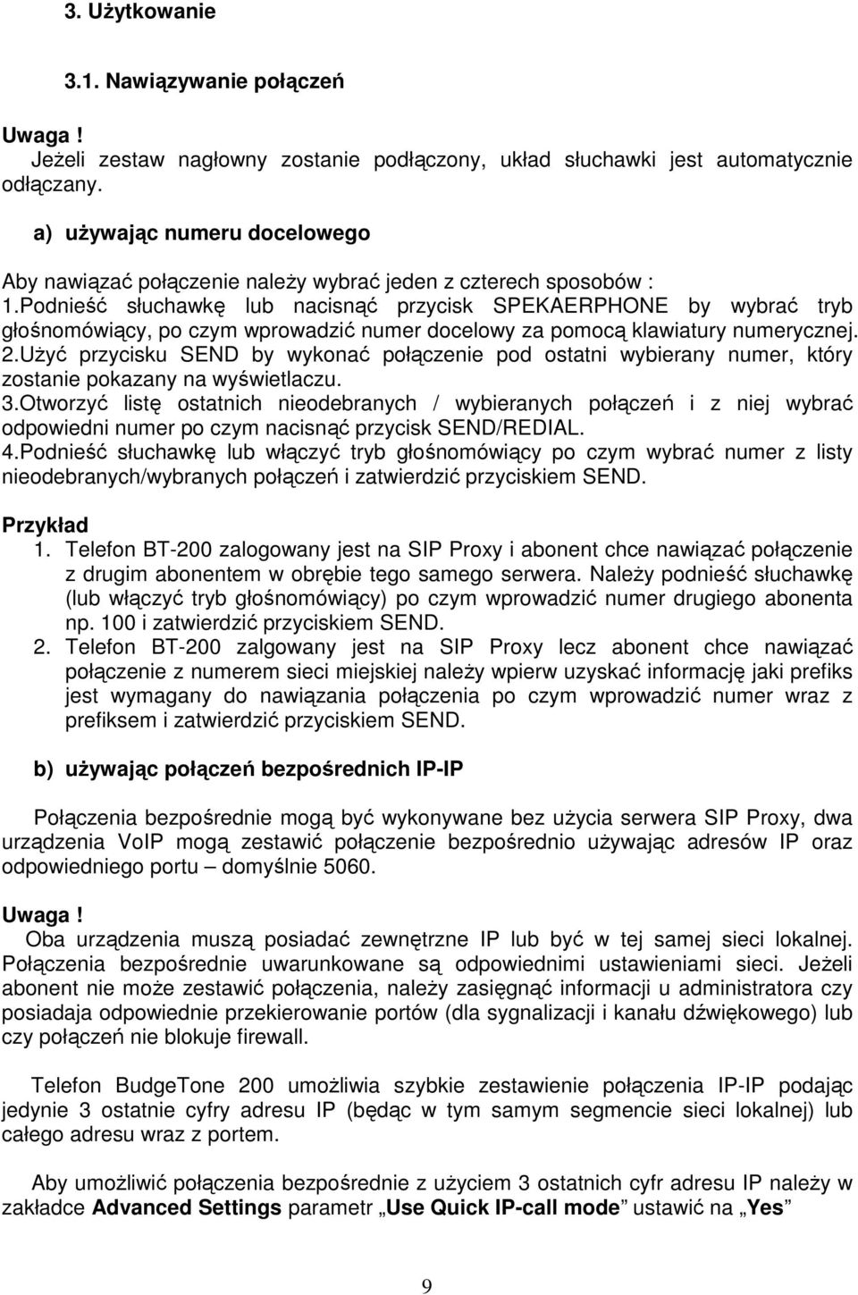 Podnieść słuchawkę lub nacisnąć przycisk SPEKAERPHONE by wybrać tryb głośnomówiący, po czym wprowadzić numer docelowy za pomocą klawiatury numerycznej. 2.