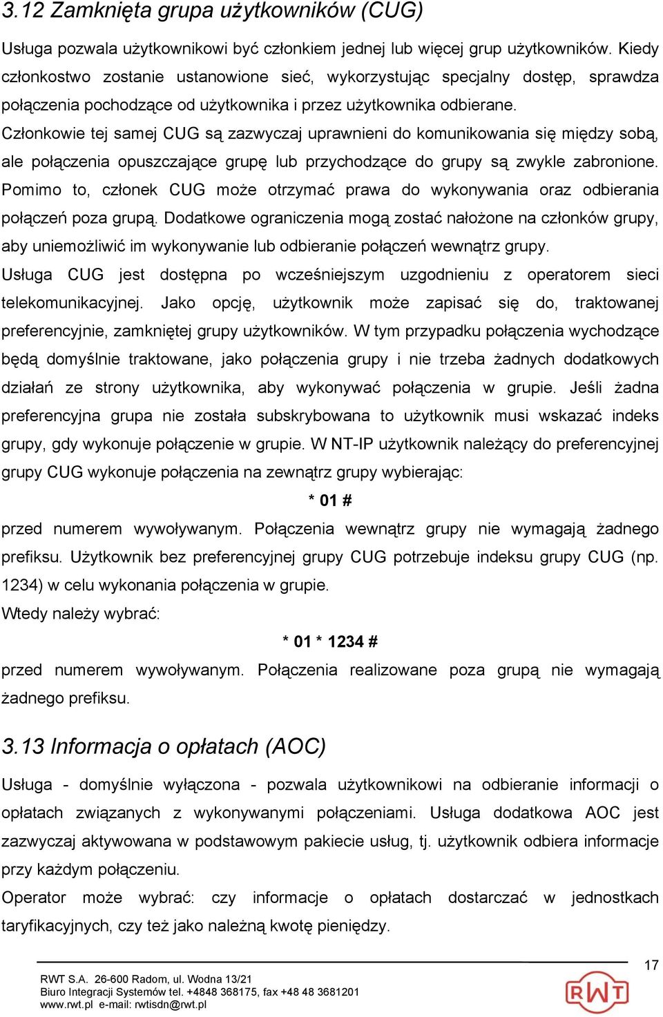 Członkowie tej samej CUG są zazwyczaj uprawnieni do komunikowania się między sobą, ale połączenia opuszczające grupę lub przychodzące do grupy są zwykle zabronione.