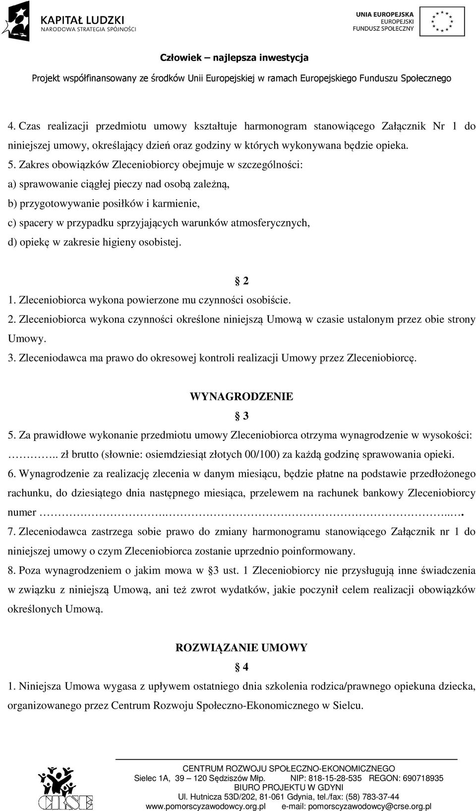 atmosferycznych, d) opiekę w zakresie higieny osobistej. 2 1. Zleceniobiorca wykona powierzone mu czynności osobiście. 2. Zleceniobiorca wykona czynności określone niniejszą Umową w czasie ustalonym przez obie strony Umowy.