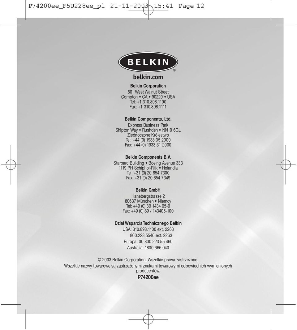 Starparc Building Boeing Avenue 333 1119 PH Schiphol-Rijk Holandia Tel: +31 (0) 20 654 7300 Fax: +31 (0) 20 654 7349 Belkin GmbH Hanebergstrasse 2 80637 München Niemcy Tel: +49 (0) 89 1434 05-0 Fax: