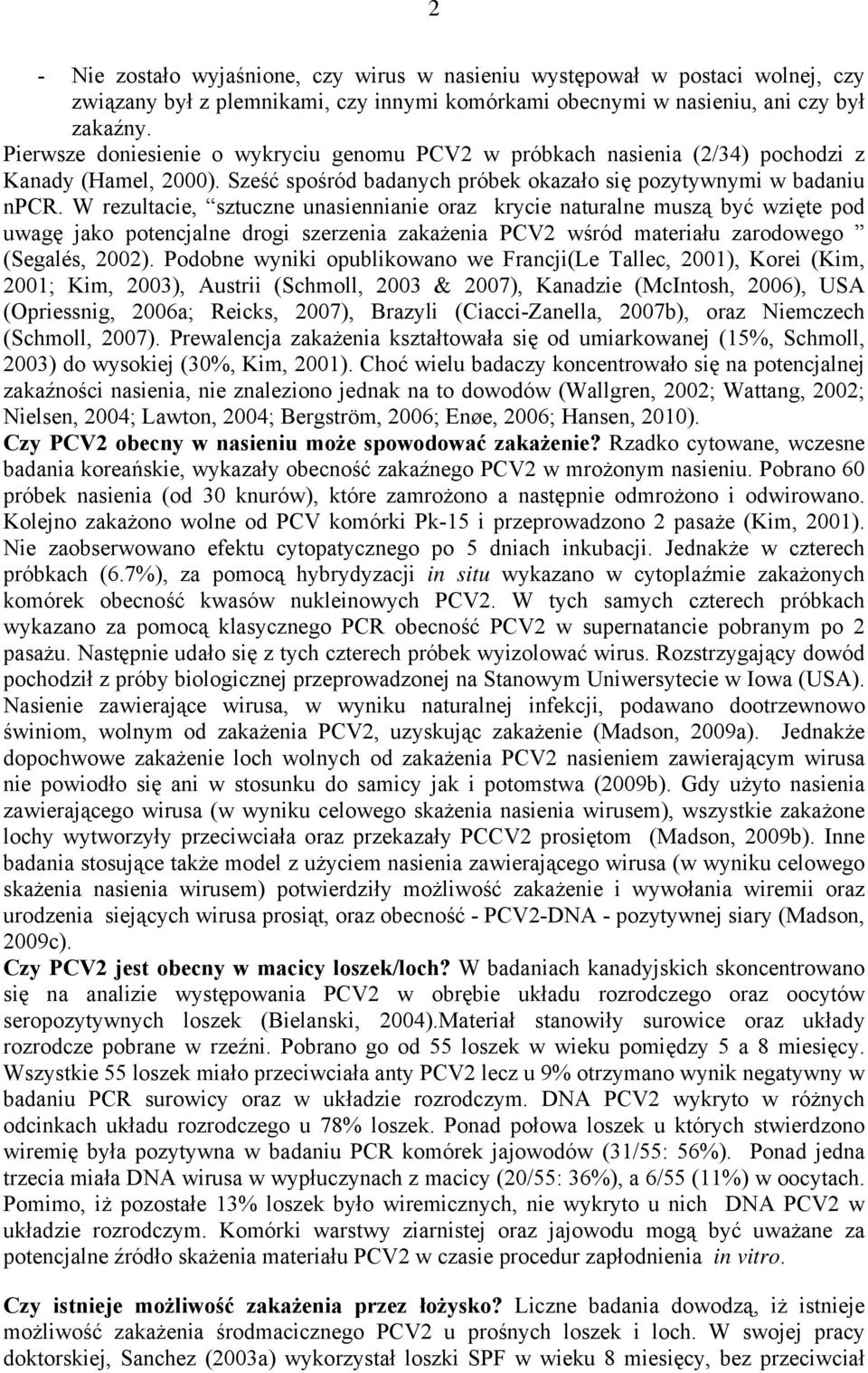 W rezultacie, sztuczne unasiennianie oraz krycie naturalne muszą być wzięte pod uwagę jako potencjalne drogi szerzenia zakażenia PCV2 wśród materiału zarodowego (Segalés, 2002).