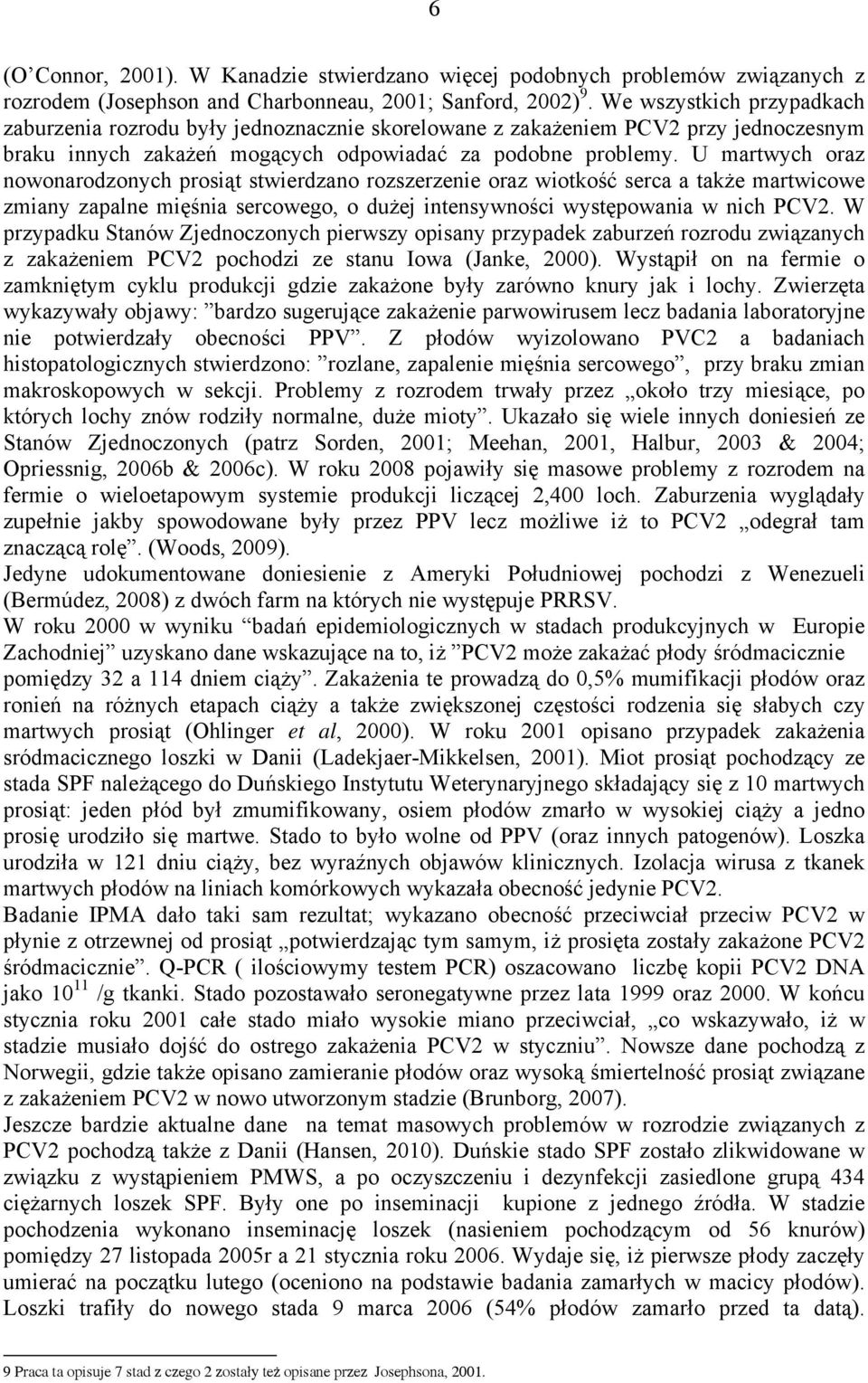 U martwych oraz nowonarodzonych prosiąt stwierdzano rozszerzenie oraz wiotkość serca a także martwicowe zmiany zapalne mięśnia sercowego, o dużej intensywności występowania w nich PCV2.