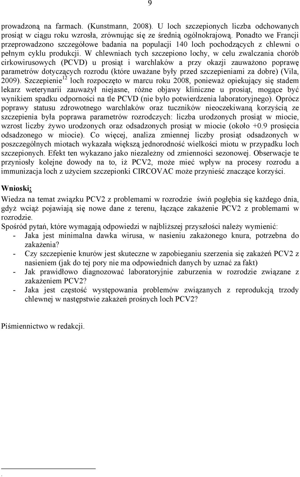 W chlewniach tych szczepiono lochy, w celu zwalczania chorób cirkowirusowych (PCVD) u prosiąt i warchlaków a przy okazji zauważono poprawę parametrów dotyczących rozrodu (które uważane były przed