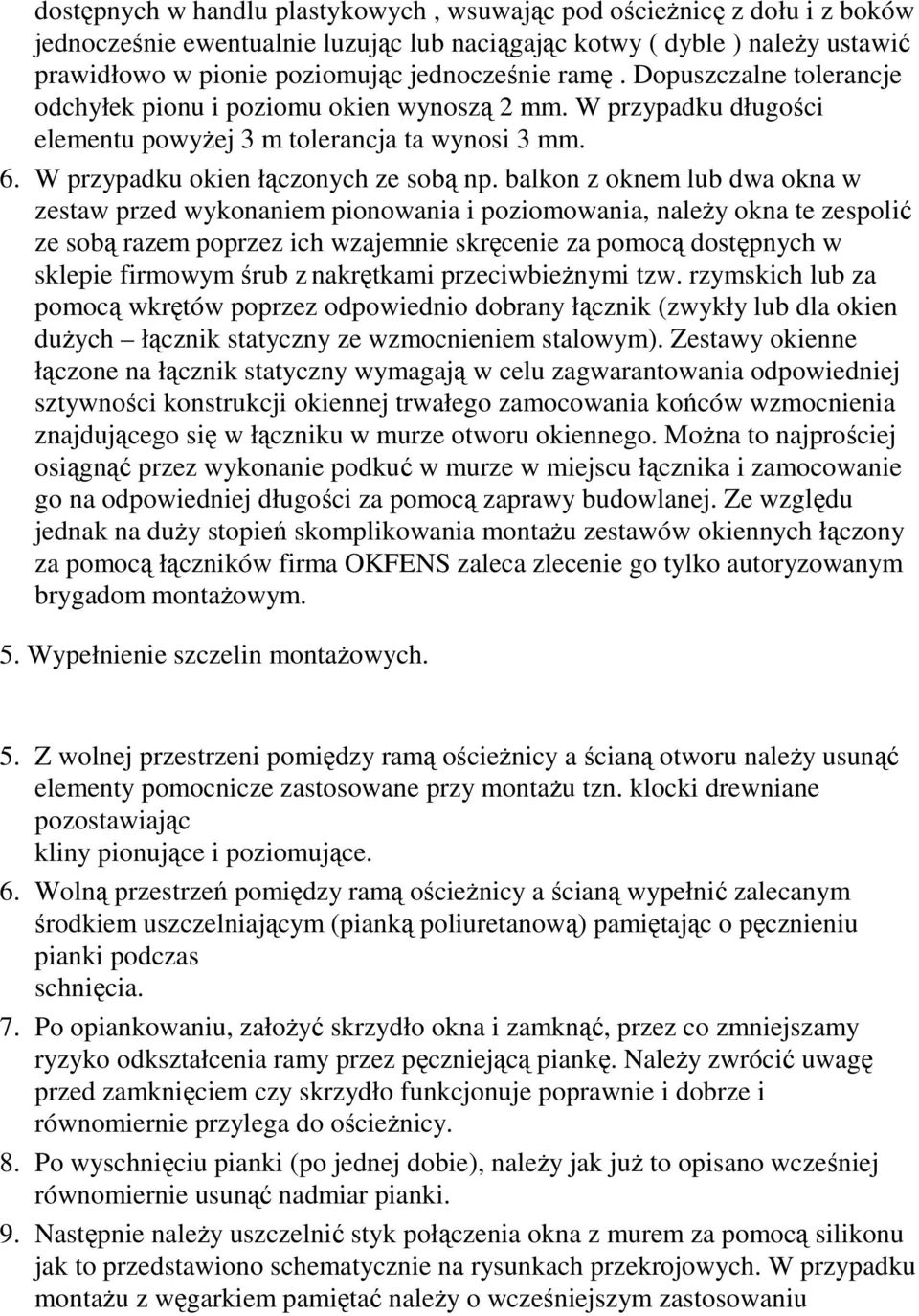 balkon z oknem lub dwa okna w zestaw przed wykonaniem pionowania i poziomowania, naleŝy okna te zespolić ze sobą razem poprzez ich wzajemnie skręcenie za pomocą dostępnych w sklepie firmowym śrub z